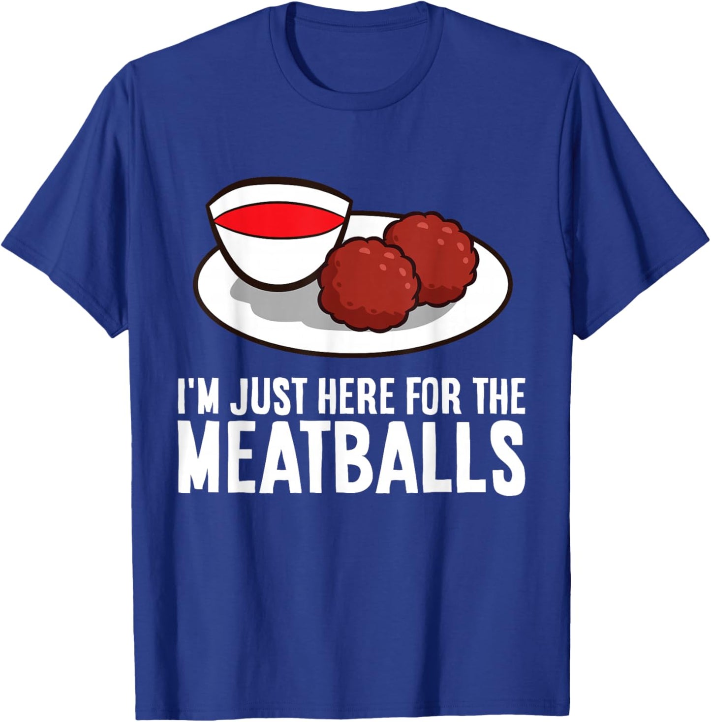 I'm Just Here For The Meatballs T-Shirt - T-Shirt | Royal
