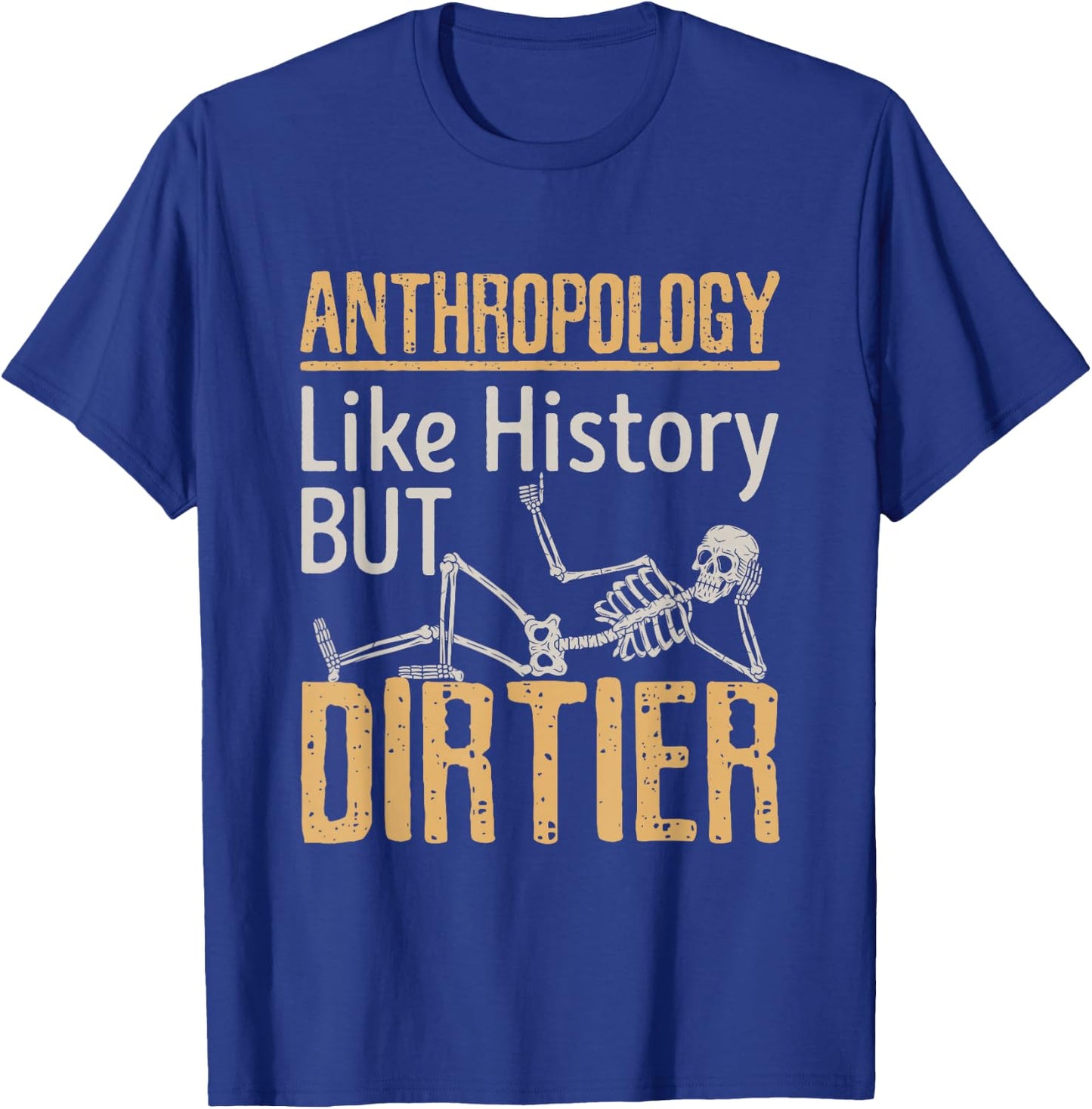 Forensic Anthropology Biological Physical Funny Dirtier T-Shirt - T-Shirt | Royal