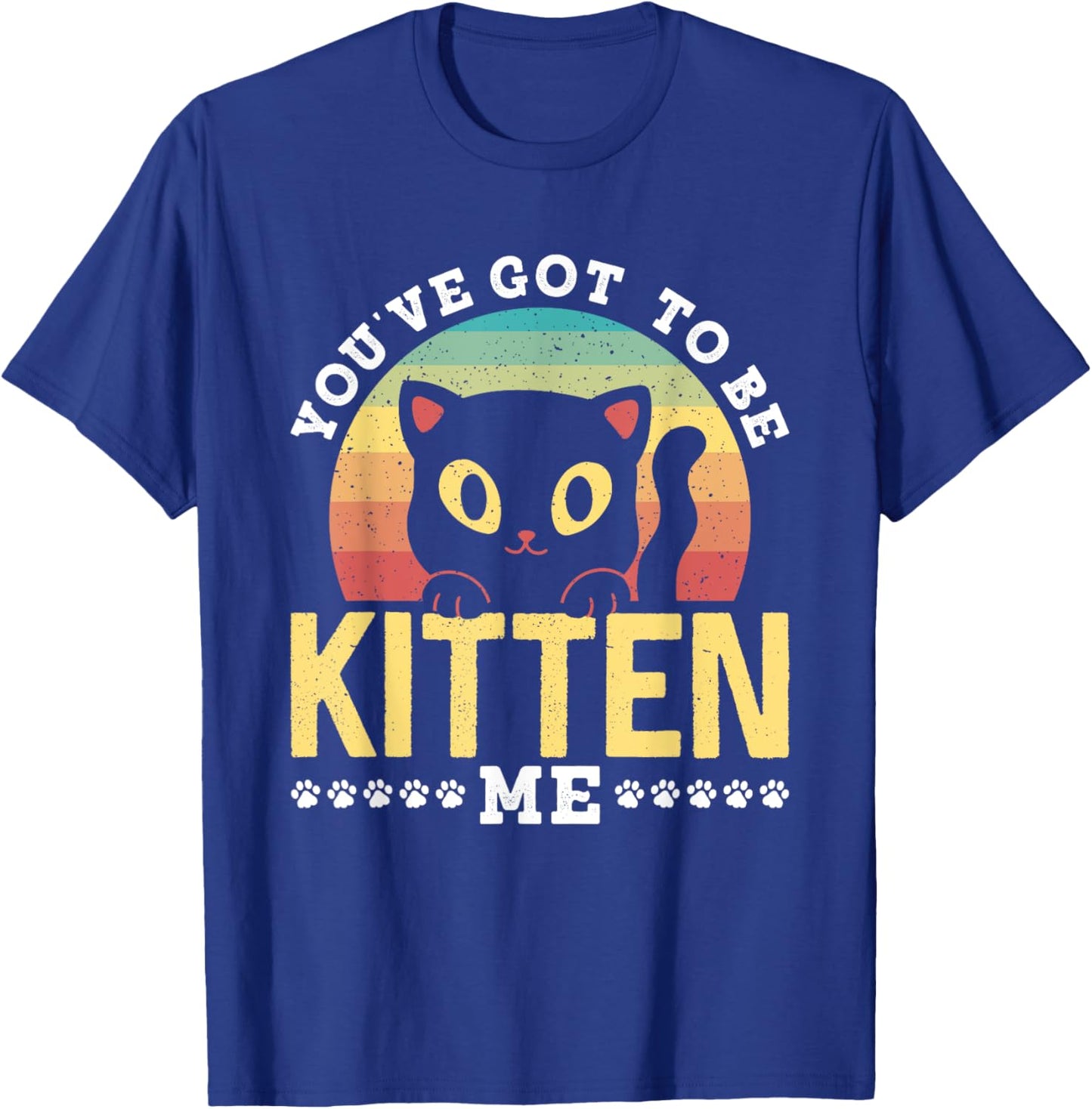 You've Got To Be Kitten Me Kitties Meow Cats Cat T-Shirt - T-Shirt | Royal