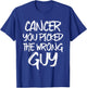 Cancer You Picked The Wrong Guy Fighter Christmas T-Shirt - T-Shirt | Royal