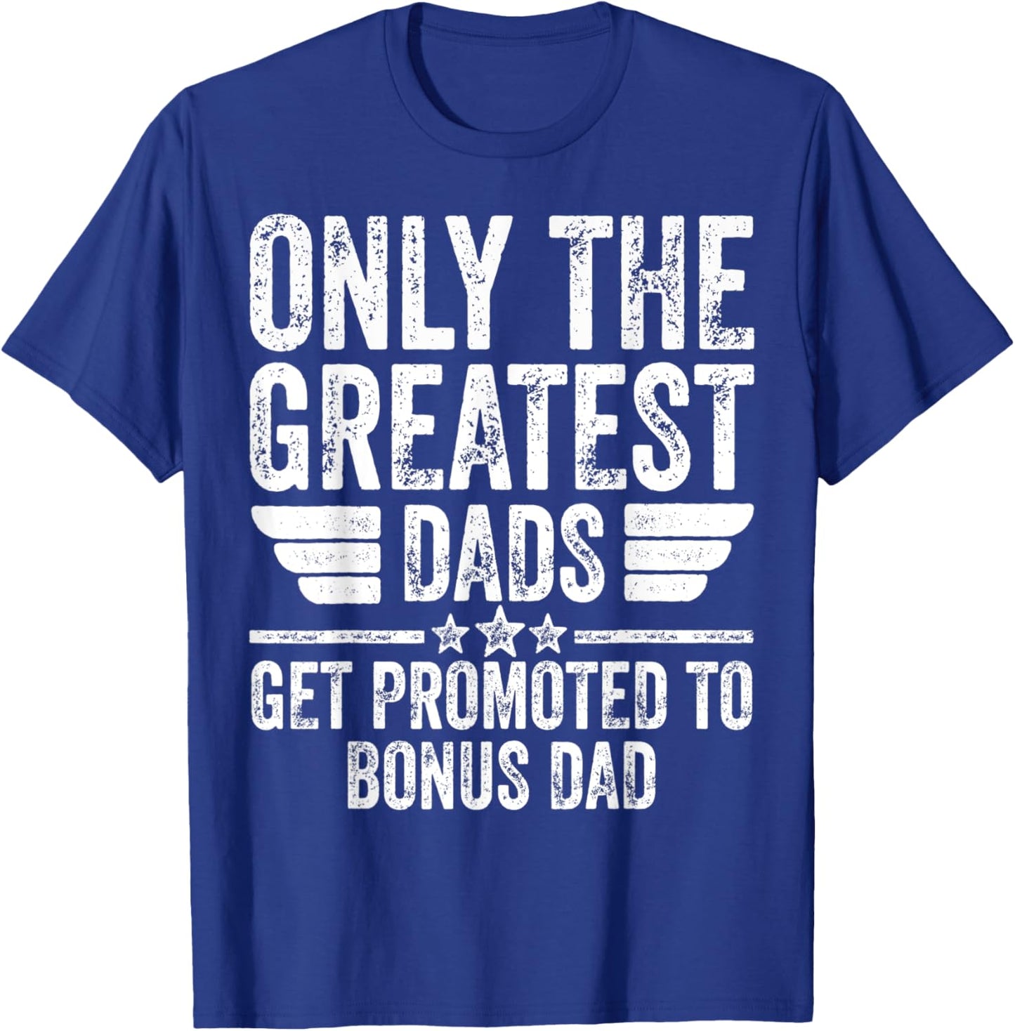 Only The Greatest Dads Get Promoted To Bonus Dad T-Shirt - T-Shirt | Royal