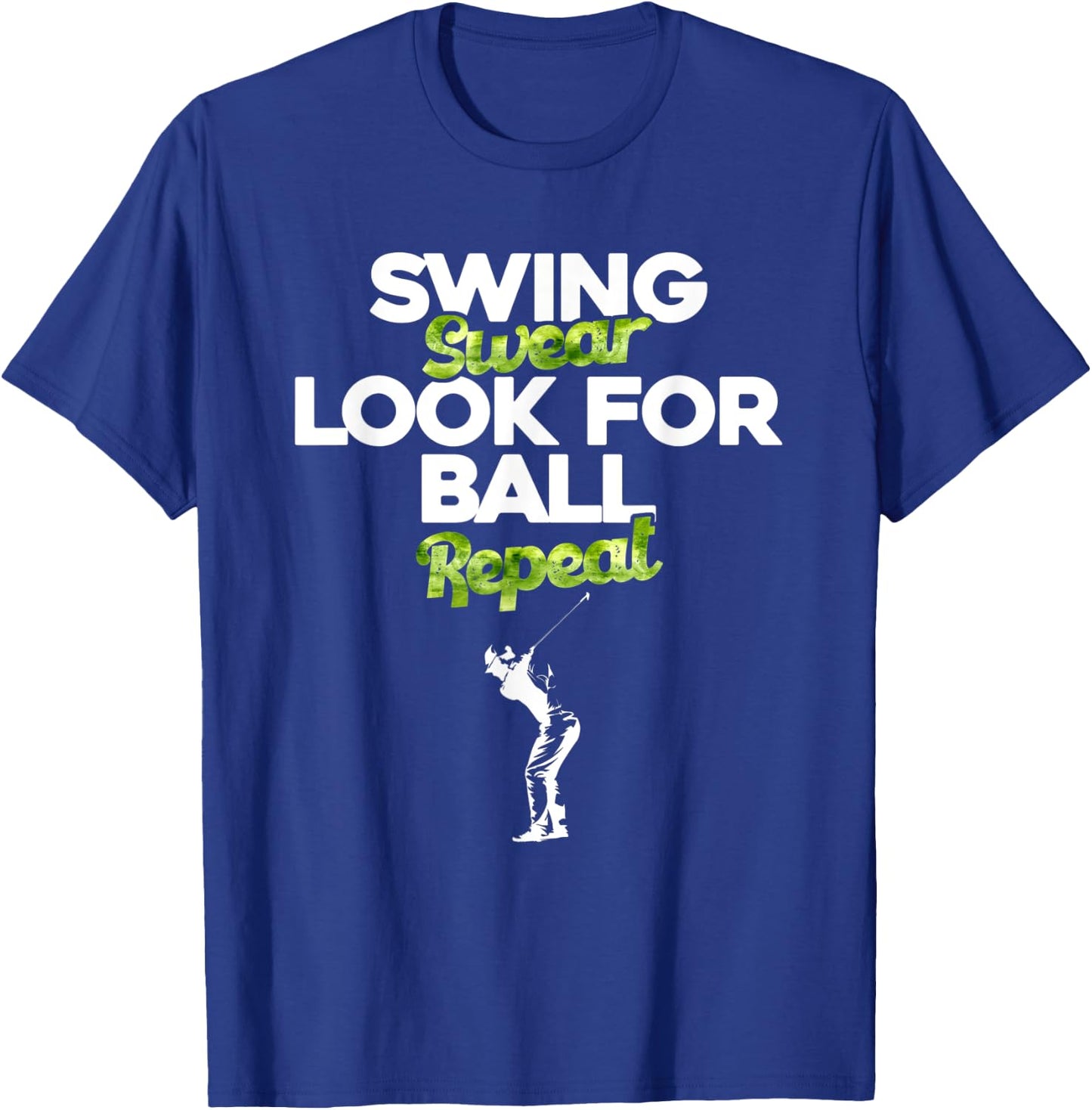Swing Swear Look For Ball Repeat - Funny Golfing - Golfer T-Shirt - T-Shirt | Royal