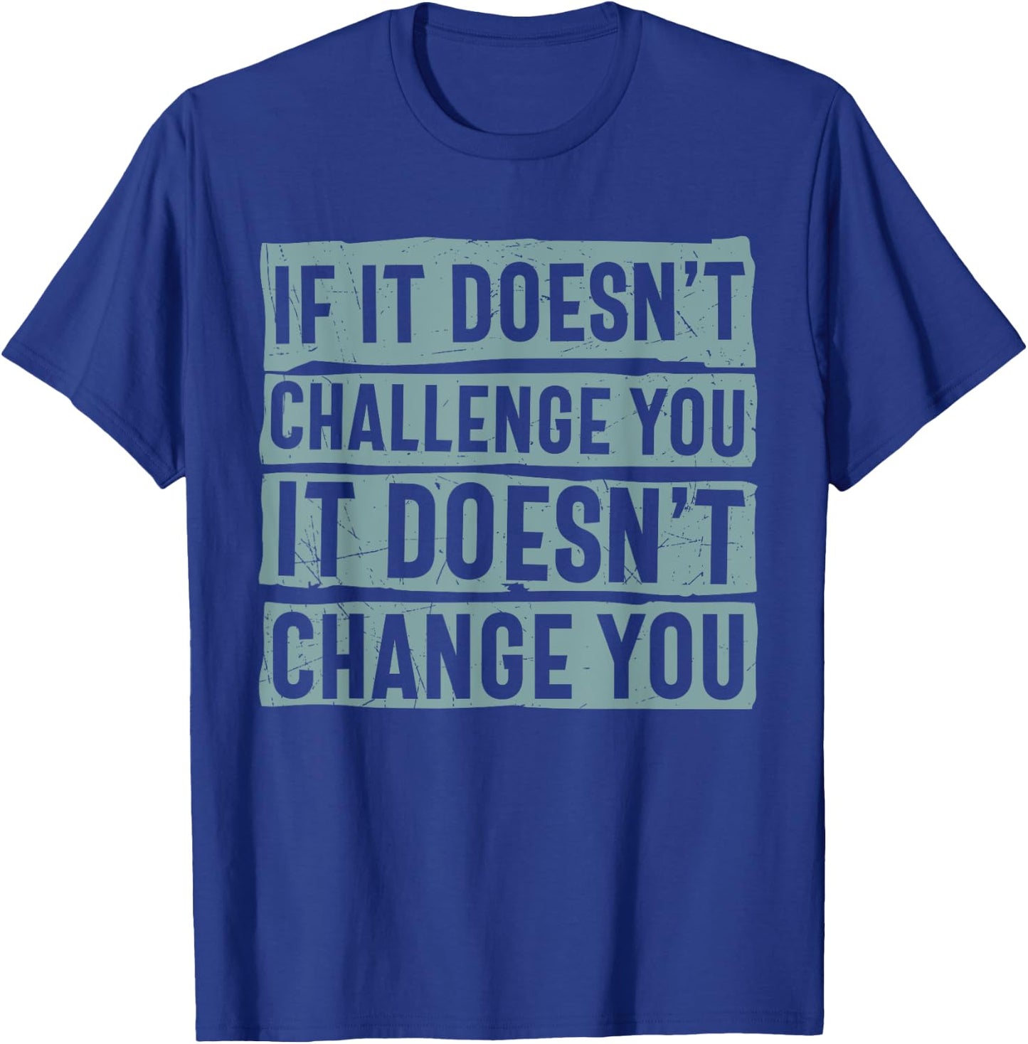 If It Doesn't Challenge You Doesn't Change You Quote T-Shirt - T-Shirt | Royal