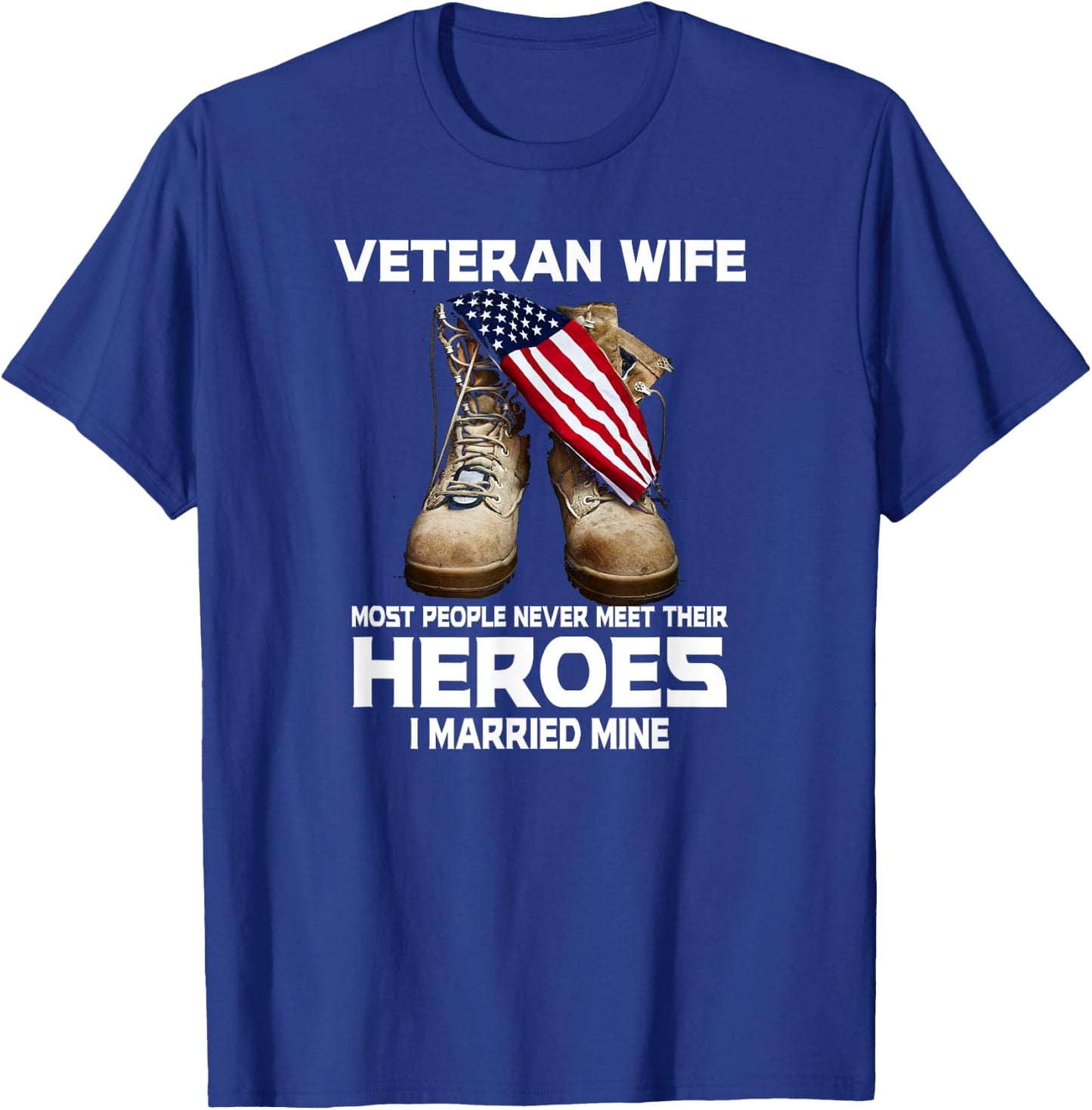 Veteran Wife Most People Never Meet Heroes I Married Mine T-Shirt - T-Shirt | Royal