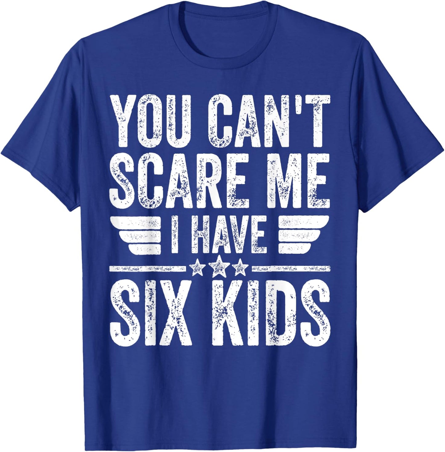 You Can't Scare Me I Have Six Kids Shirt Father's Day T-Shirt - T-Shirt | Royal