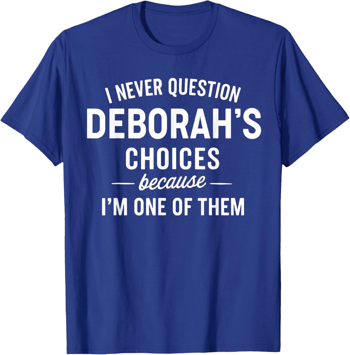 I Never Question DEBORAH'S Choices Because I'm One of Them T-Shirt - T-Shirt | Royal
