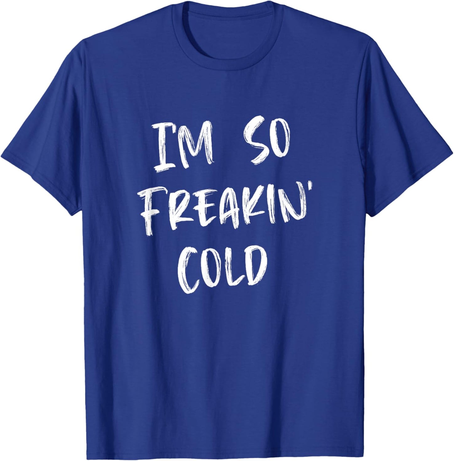 I'm So Freakin' Cold T-Shirt - T-Shirt | Royal