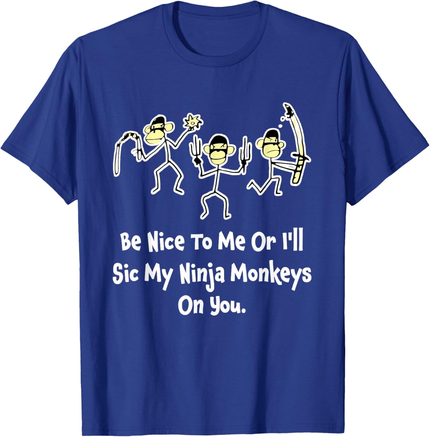 Be Nice To Me Or I'll Sic My Ninja Monkeys On You Apparel T-Shirt - T-Shirt | Royal