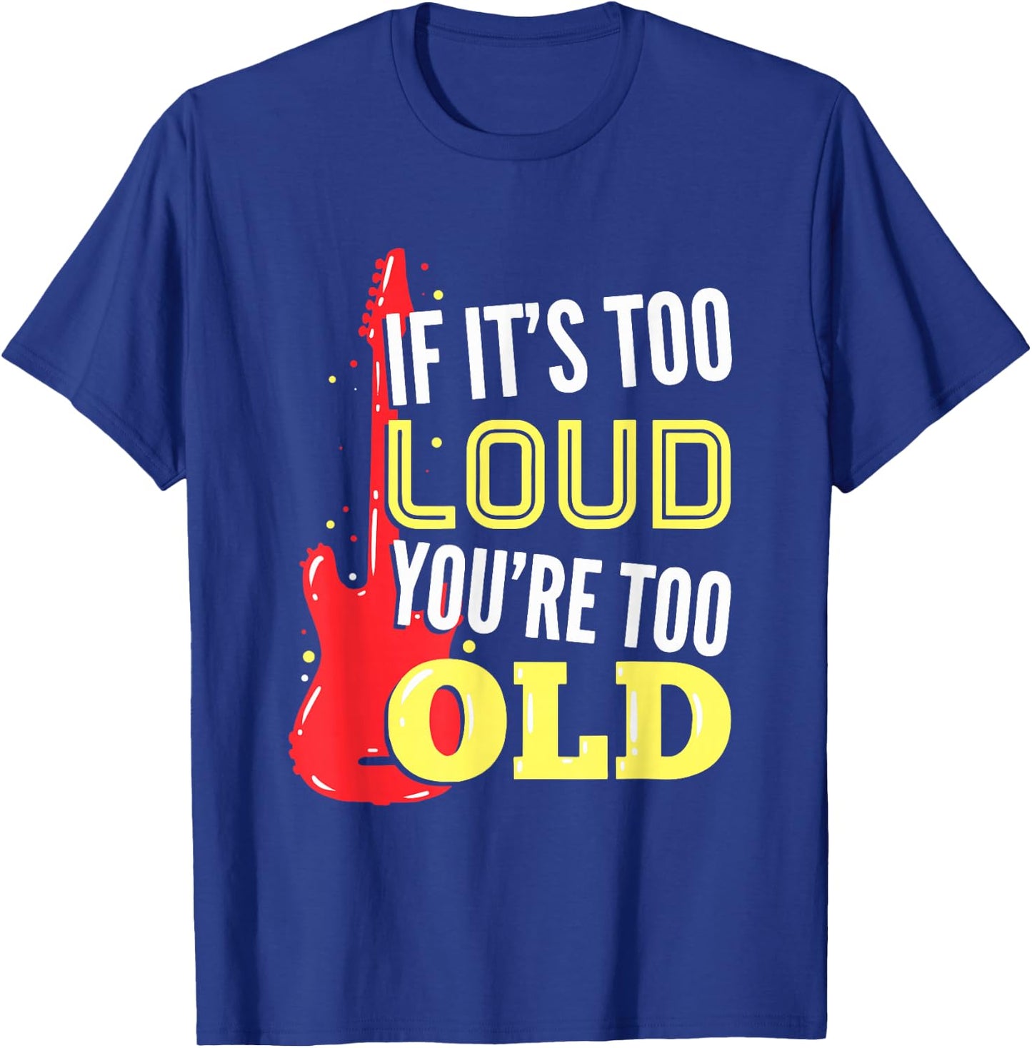 If It's Too Loud You're Too Old Gift A Guitar Player T-Shirt - T-Shirt | Royal