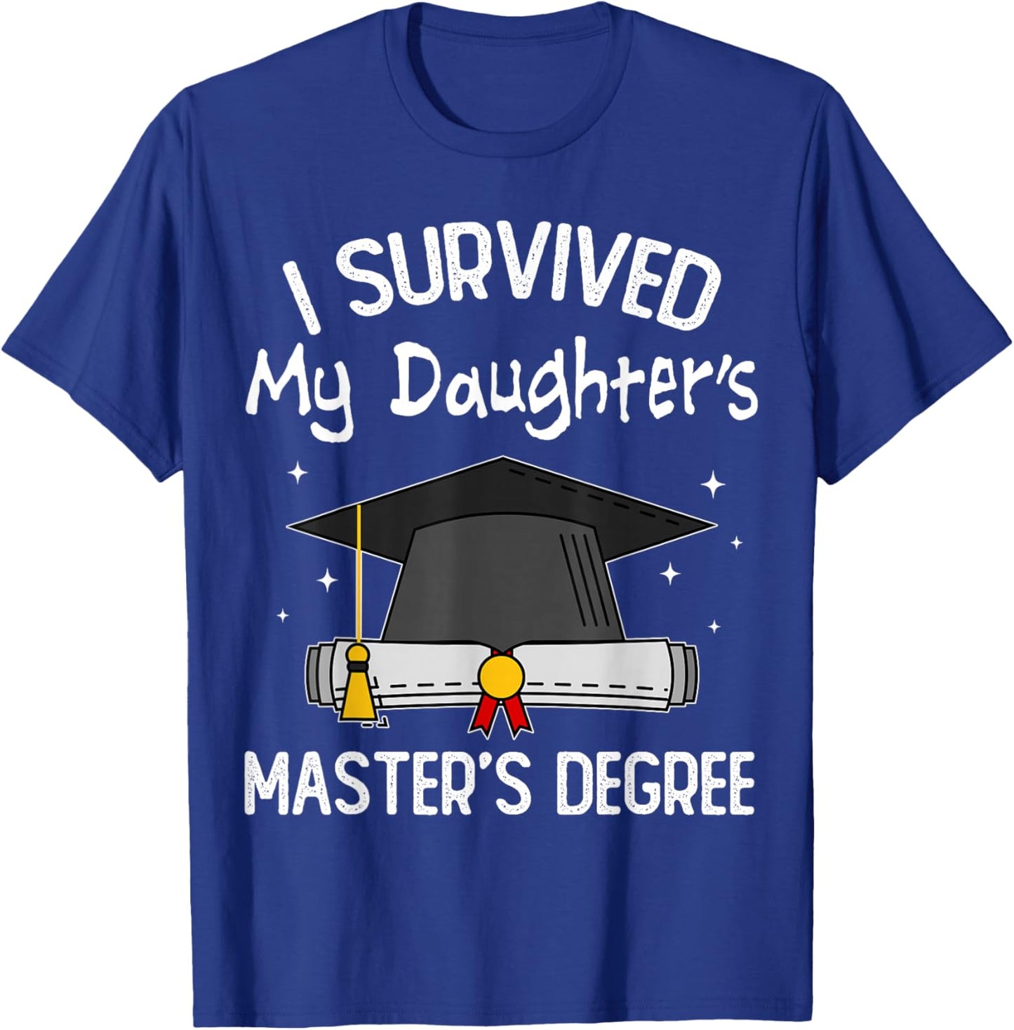 I Survived My Daughter's Master's Degree T-Shirt - T-Shirt | Royal