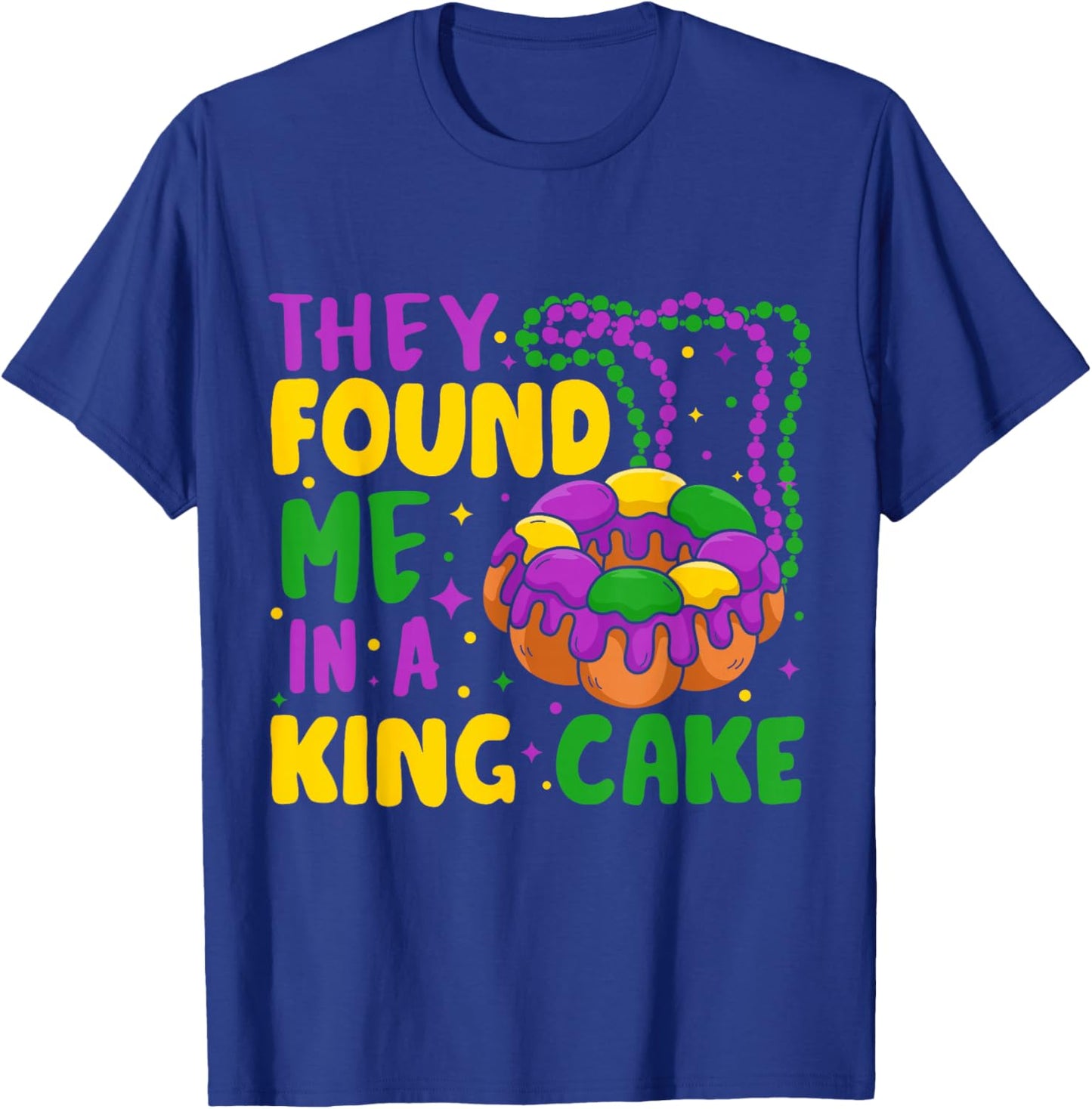They Found Me In A King Cake T-Shirt - T-Shirt | Royal