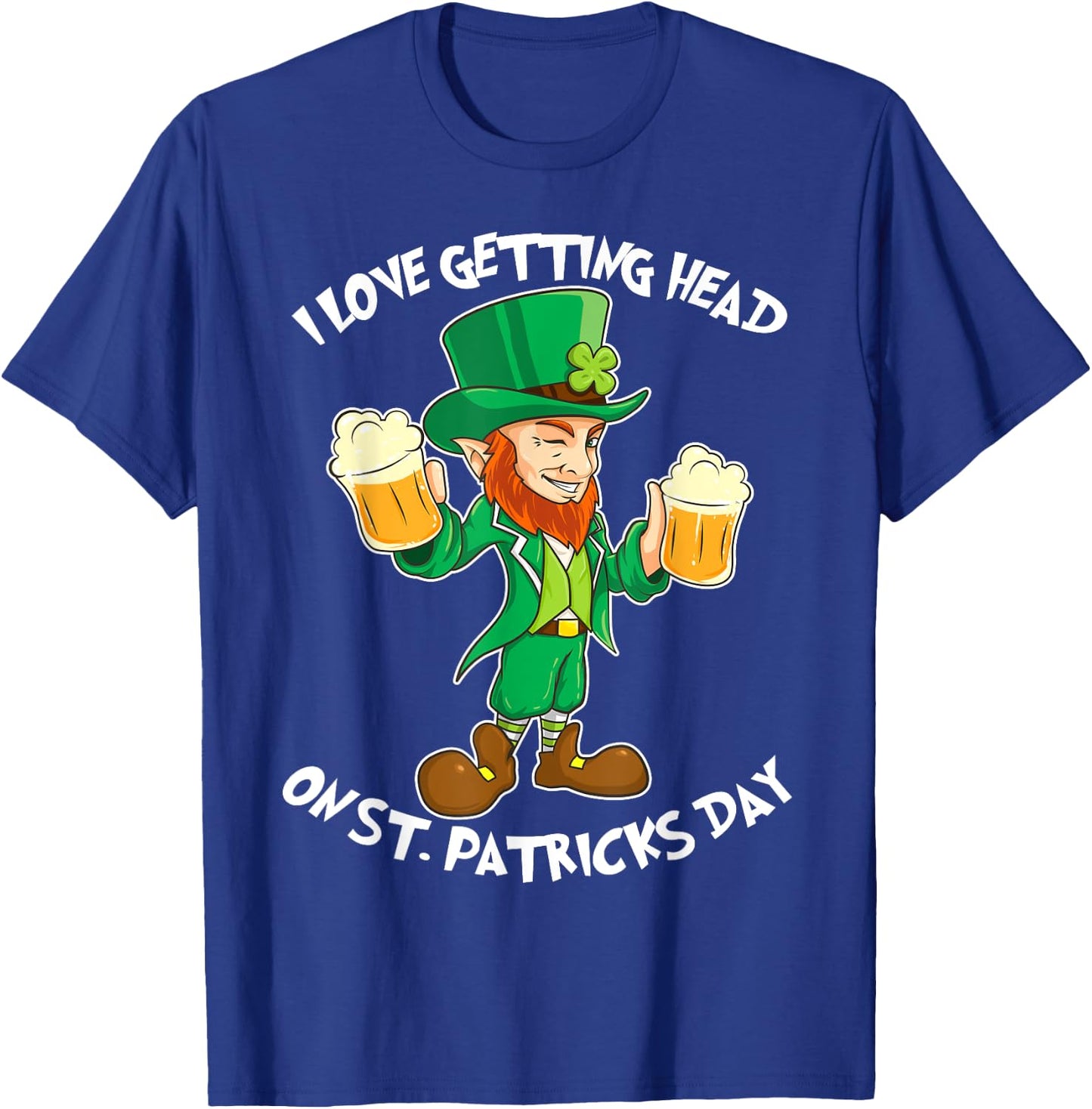 I Love Getting Head on St Patricks Day Leprechaun T Shirt T-Shirt - T-Shirt | Royal