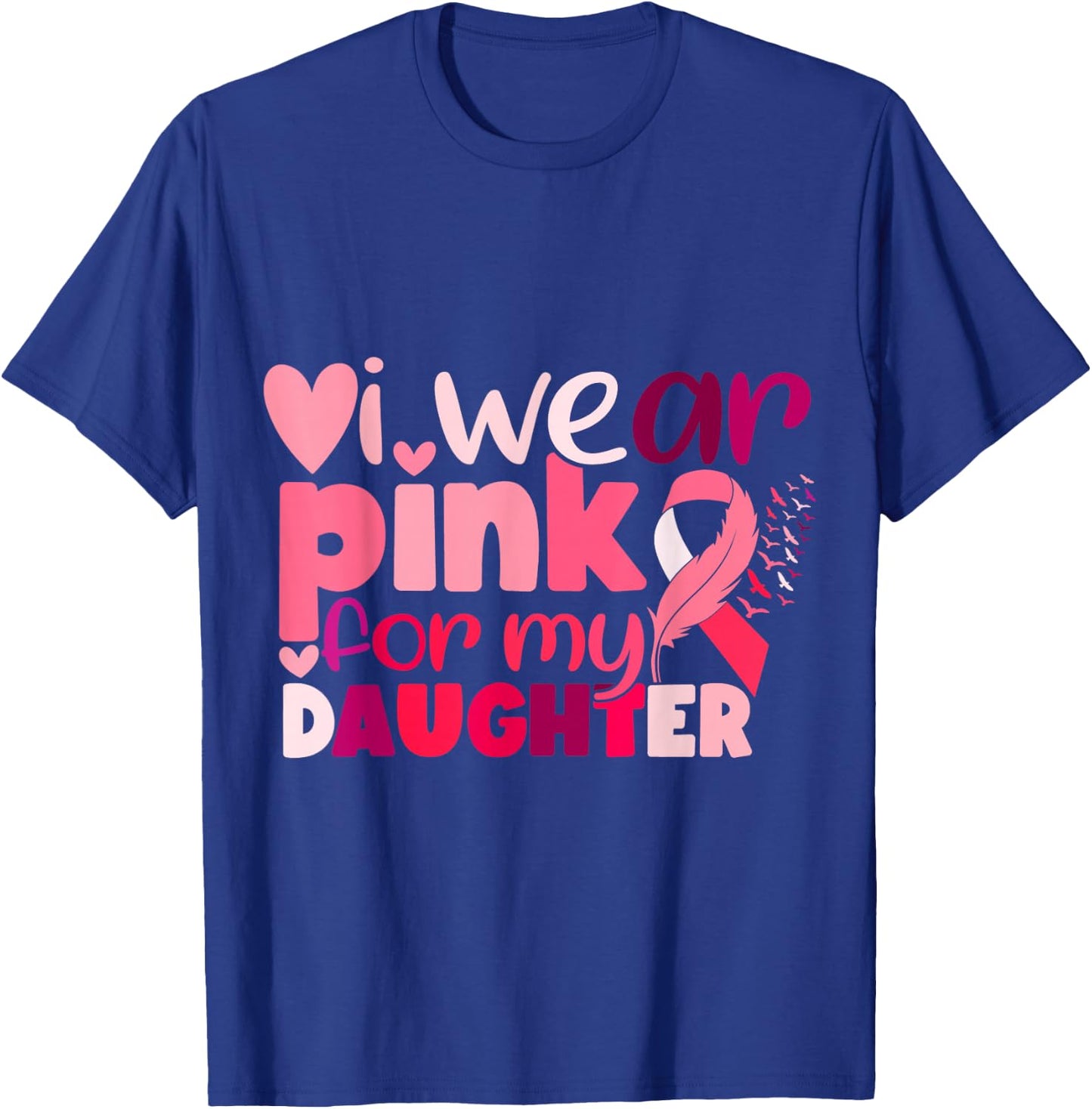 I Wear Pink For My Daughter Breast Cancer Awareness T-Shirt - T-Shirt | Royal