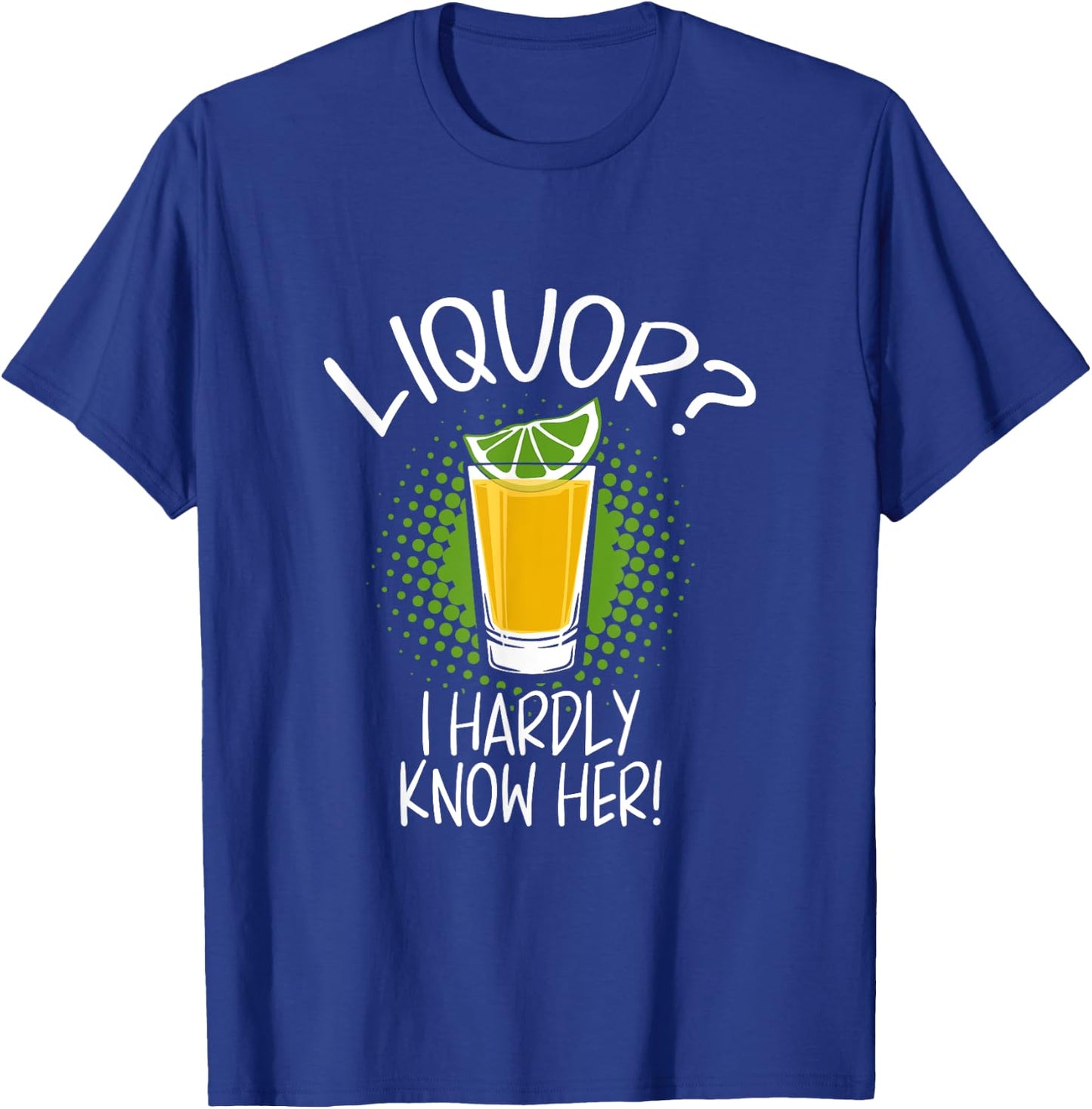 Liquor I Hardly Know Her Alcohol Drinking Party T-Shirt - T-Shirt | Royal