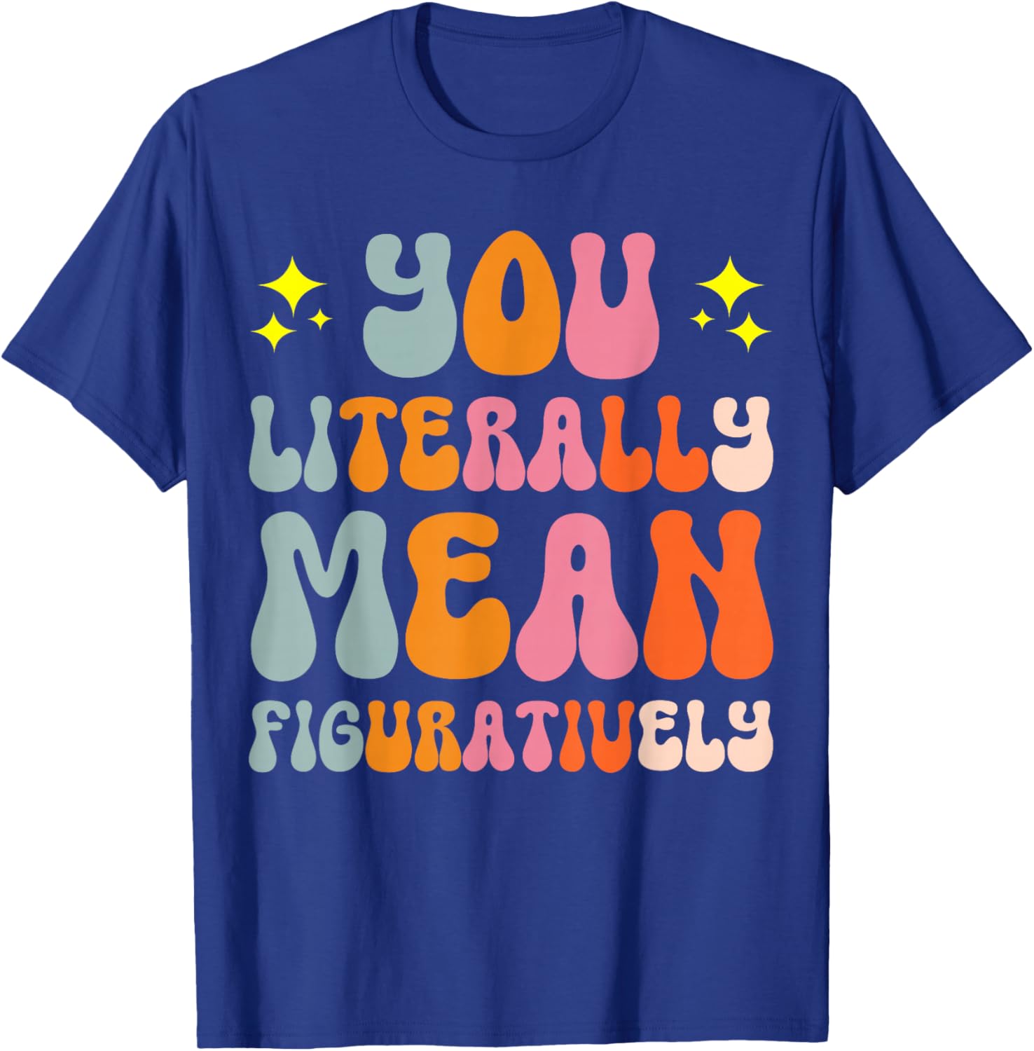 You Literally Mean Figuratively T-Shirt - T-Shirt | Royal