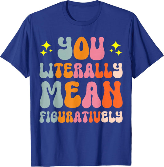 You Literally Mean Figuratively T-Shirt - T-Shirt | Royal