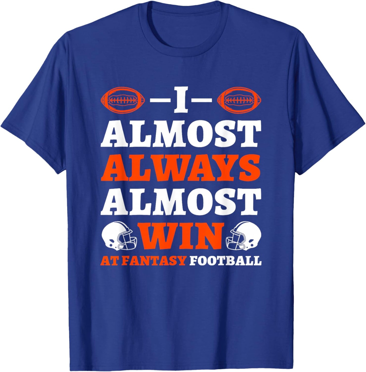 I Almost Always Almost Win At Fantasy Football T-Shirt - T-Shirt | Royal