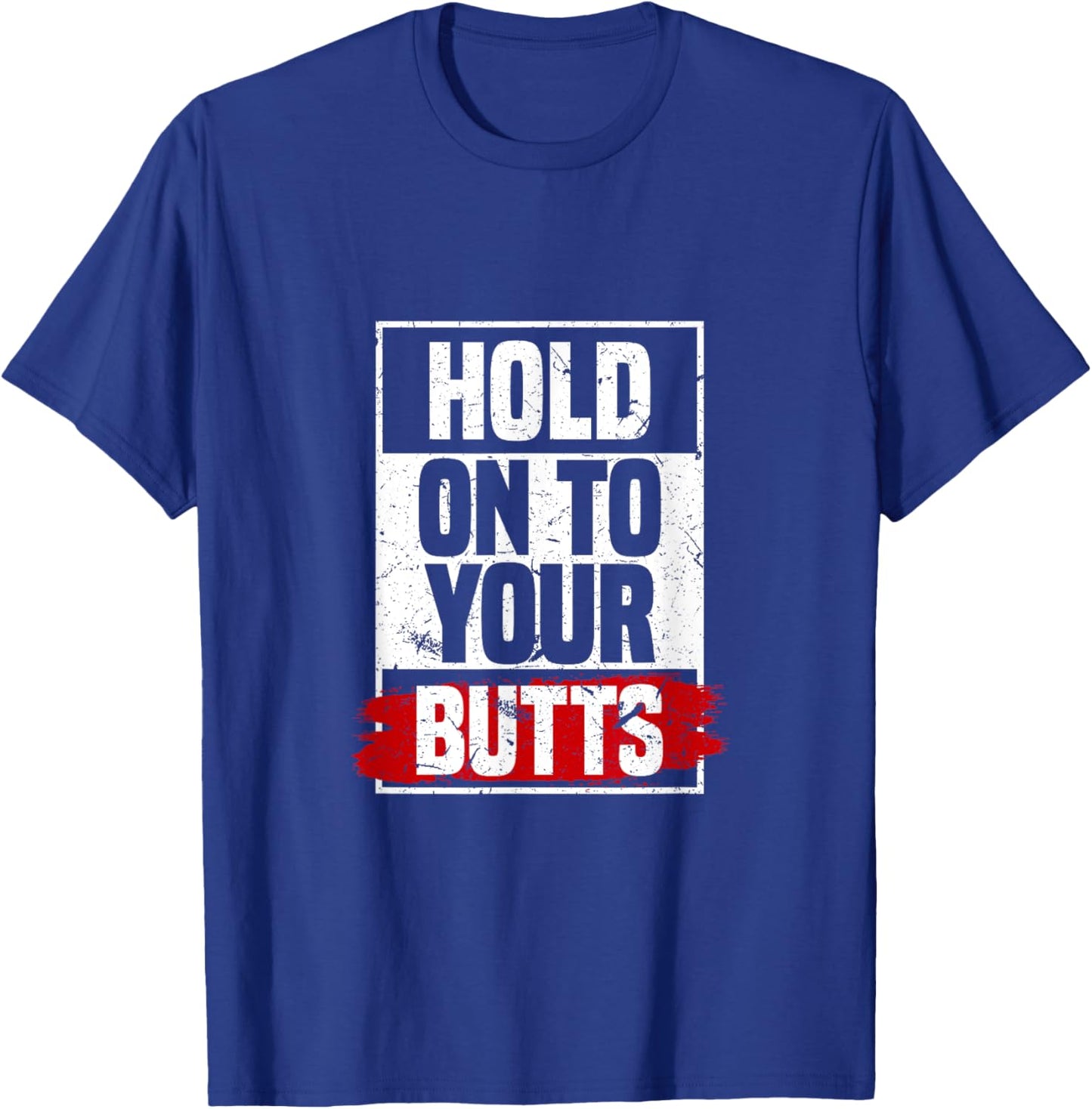 Hold On To Your Butts | Funny Fast Lifestyle Sayings Humor T-Shirt - T-Shirt | Royal