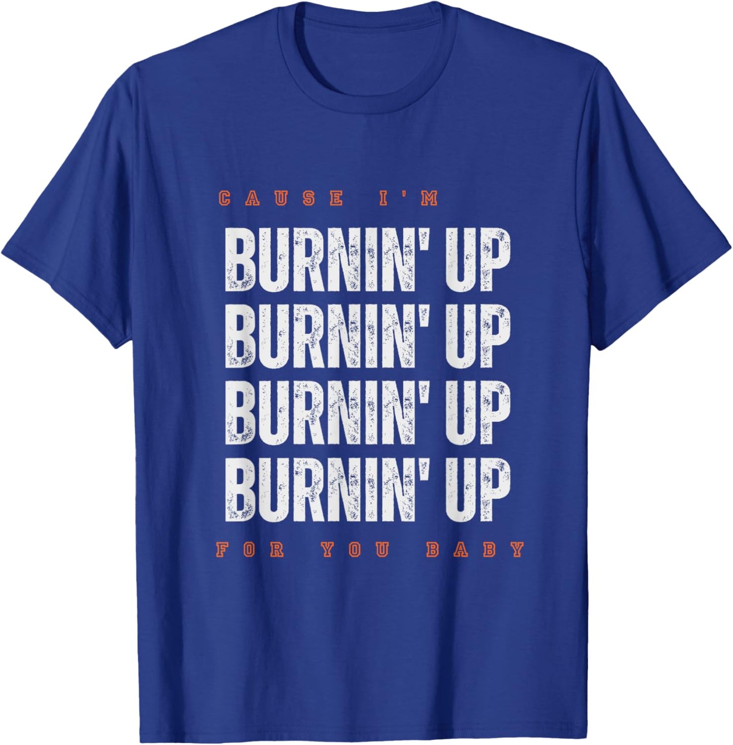 Funny Cause I'm Burnin' Up For You Baby Saying Quote T-Shirt - T-Shirt | Royal