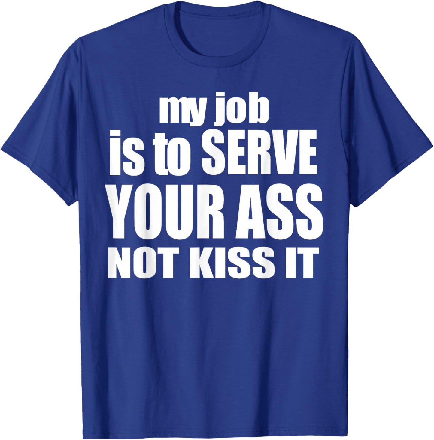 My Job Is To Serve Your Ass Not Kiss It Funny Bartender T-Shirt - T-Shirt | Royal