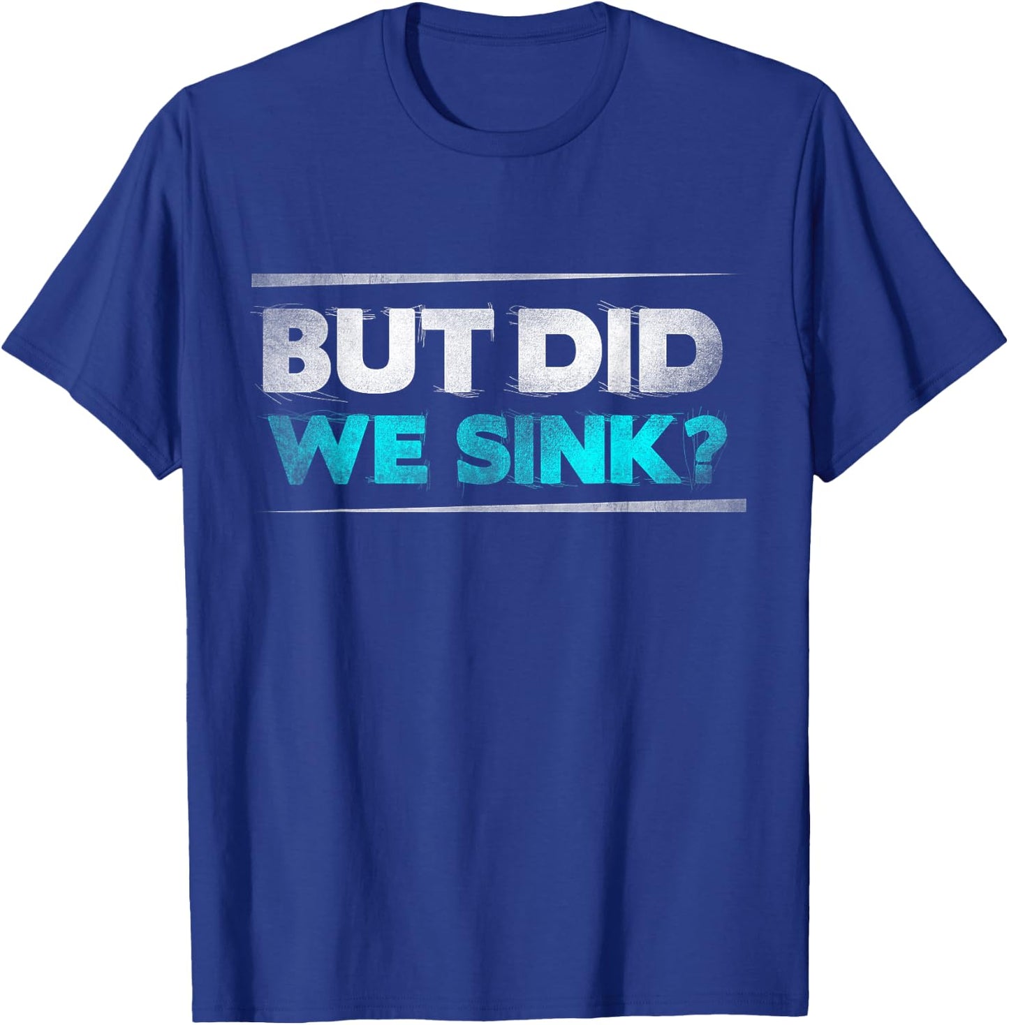But did we sink funny boating gifts T-Shirt - T-Shirt | Royal