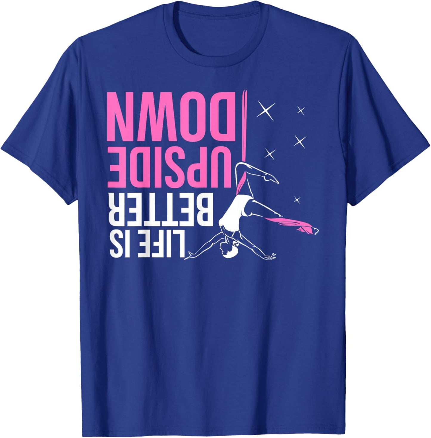 Life Is Better Upside Down Aerial Yoga Dance Aerial Silks T-Shirt - T-Shirt | Royal