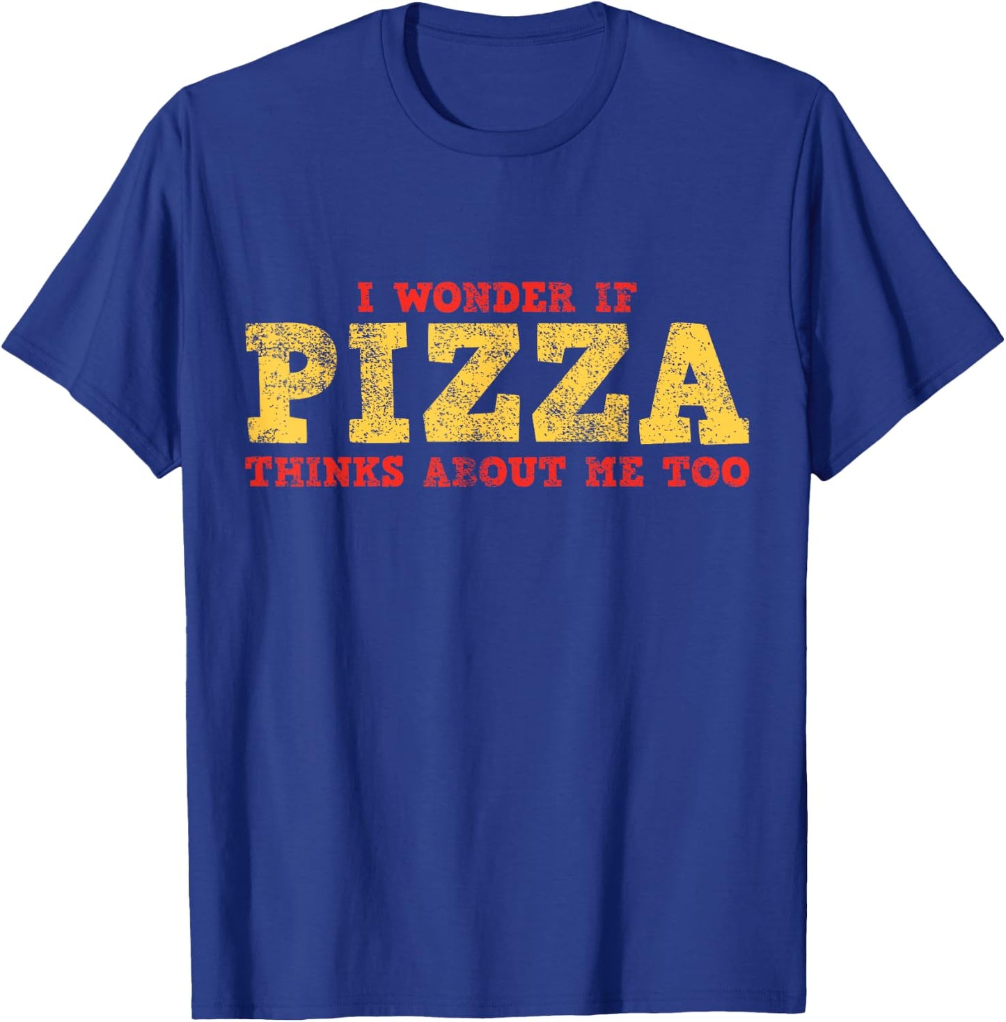I Wonder If Pizza Thinks About Me Too T-Shirt - T-Shirt | Royal