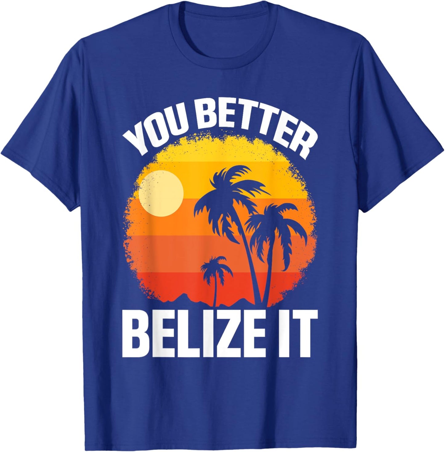 You Better Belize It Funny Belize Vacation T-Shirt - T-Shirt | Royal
