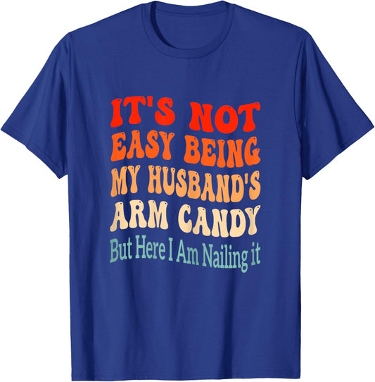 It's Not Easy Being My Husband's Arm Candy But Here I Am T-Shirt - T-Shirt | Royal