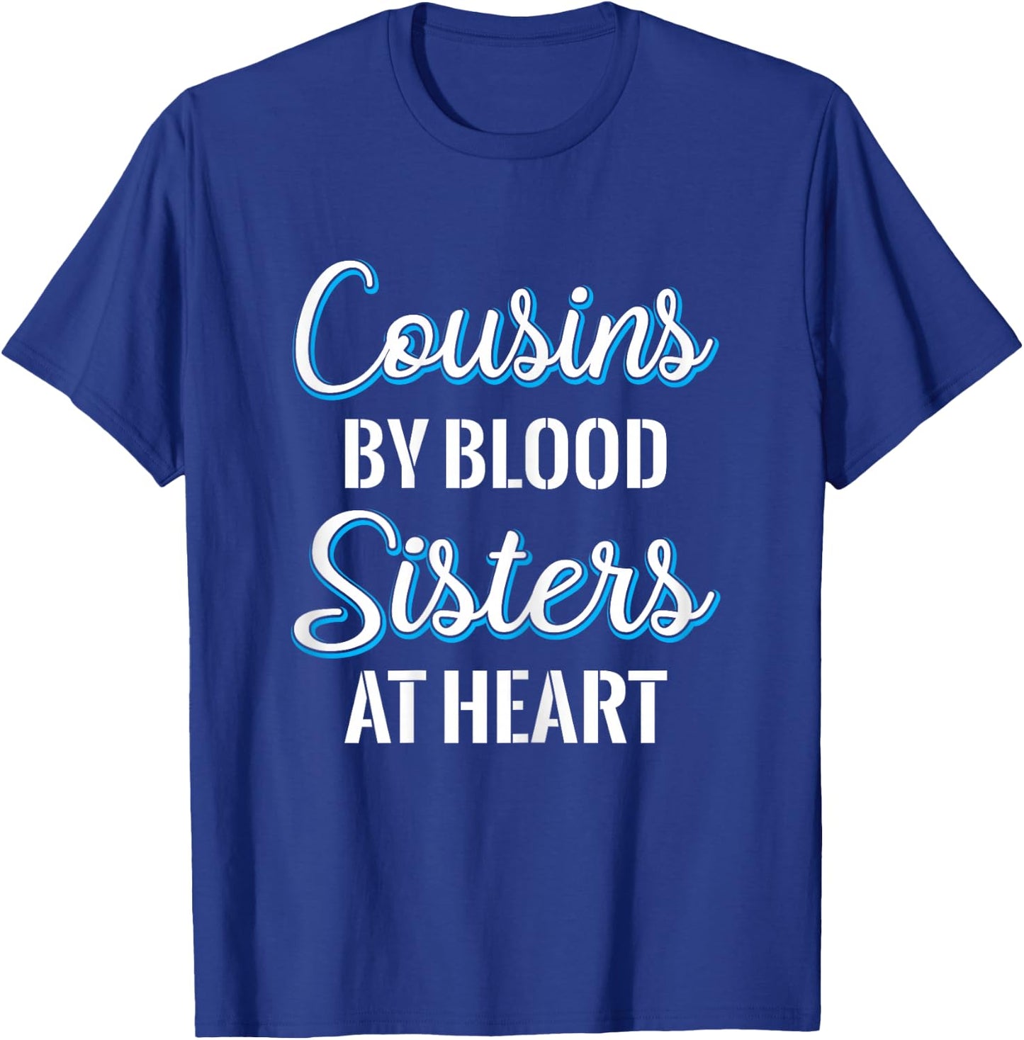 Cousins By Blood Sisters At Heart For Best Cousins T-Shirt - T-Shirt | Royal