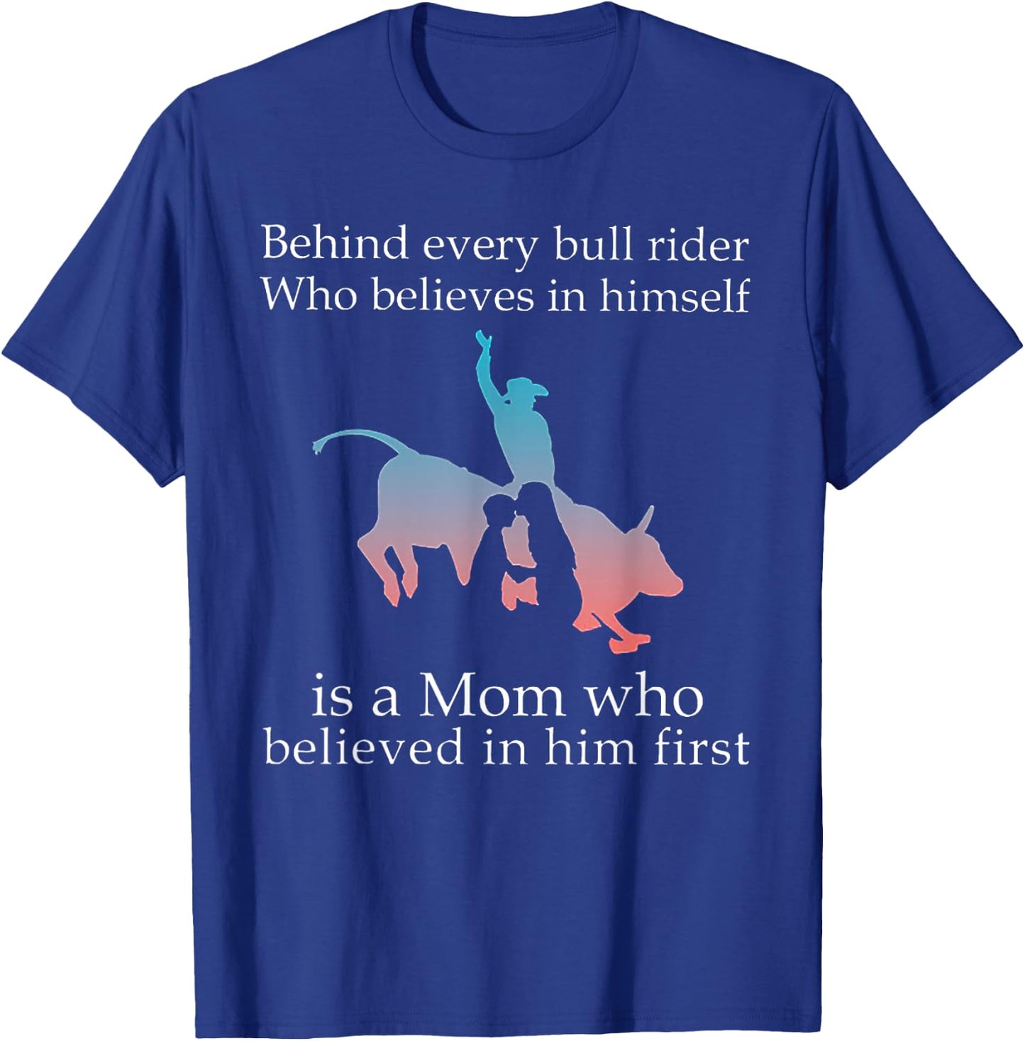 Behind Every Bull Rider Who Believes In Himself Is A Mom T-Shirt - T-Shirt | Royal
