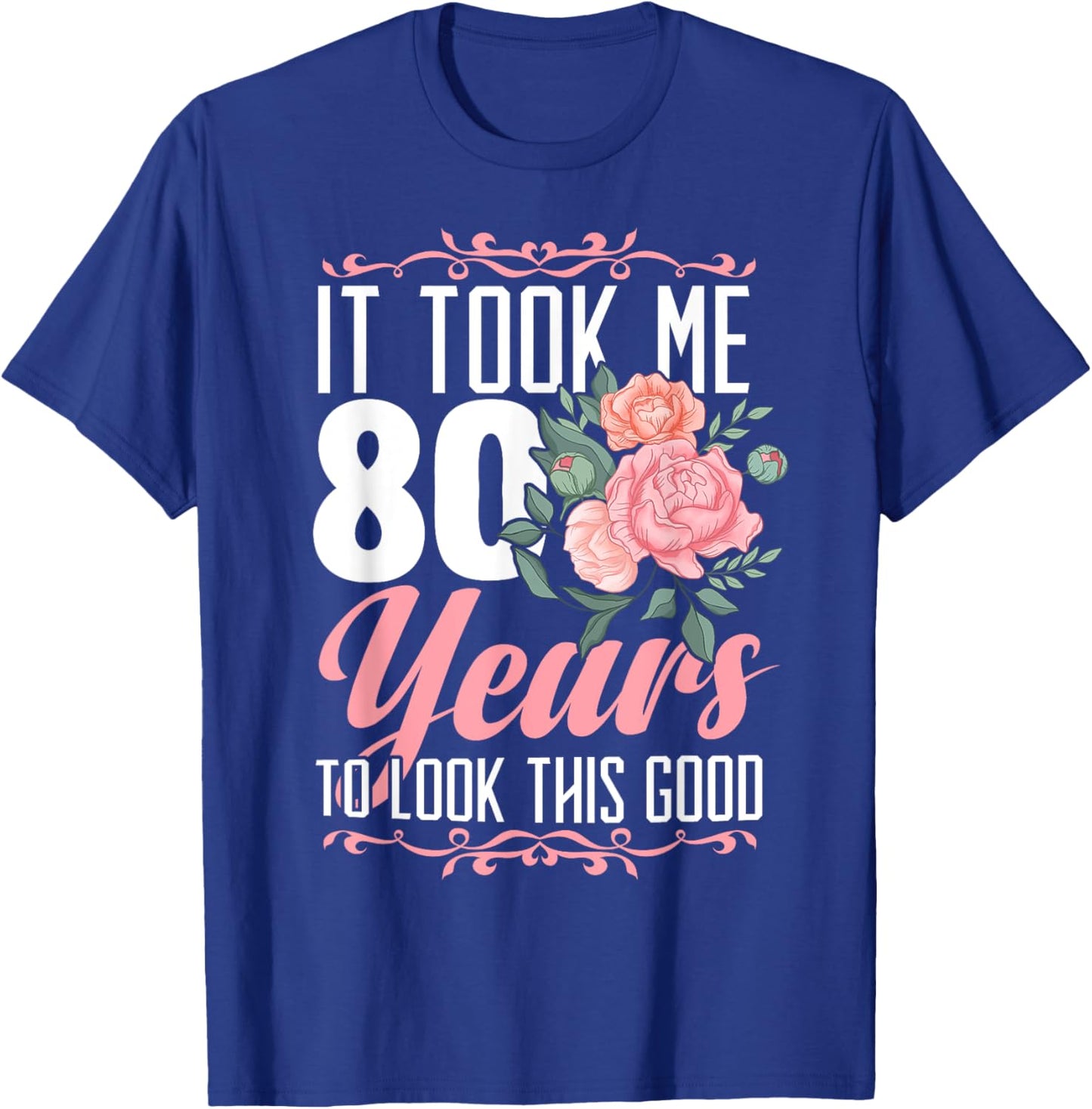 It Took Me 80 Years To Look This Good 80th Birthday T-Shirt - T-Shirt | Royal