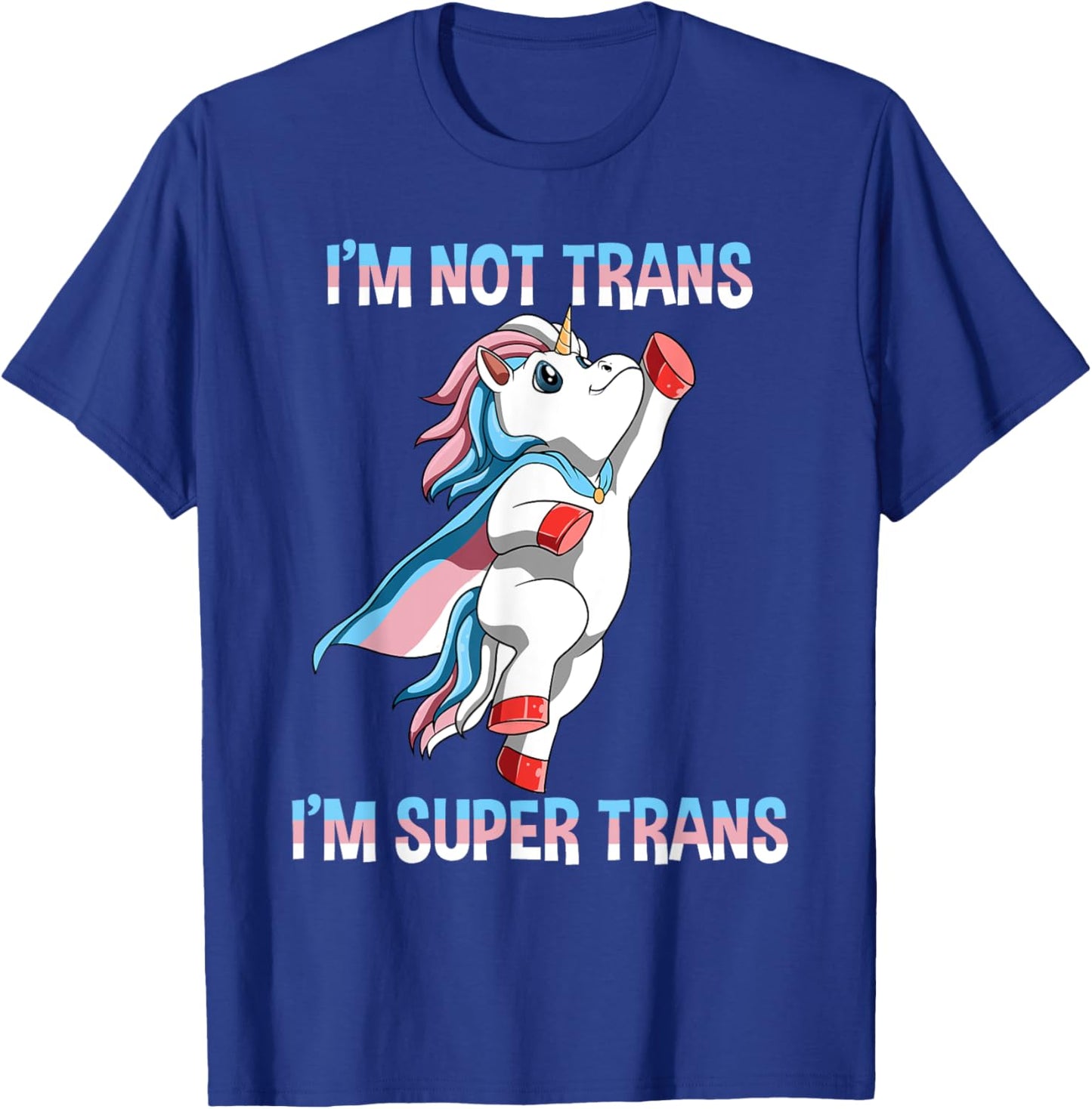 Super Transgender Unicorn - I Am Not Trans, I Am Super Trans T-Shirt - T-Shirt | Royal