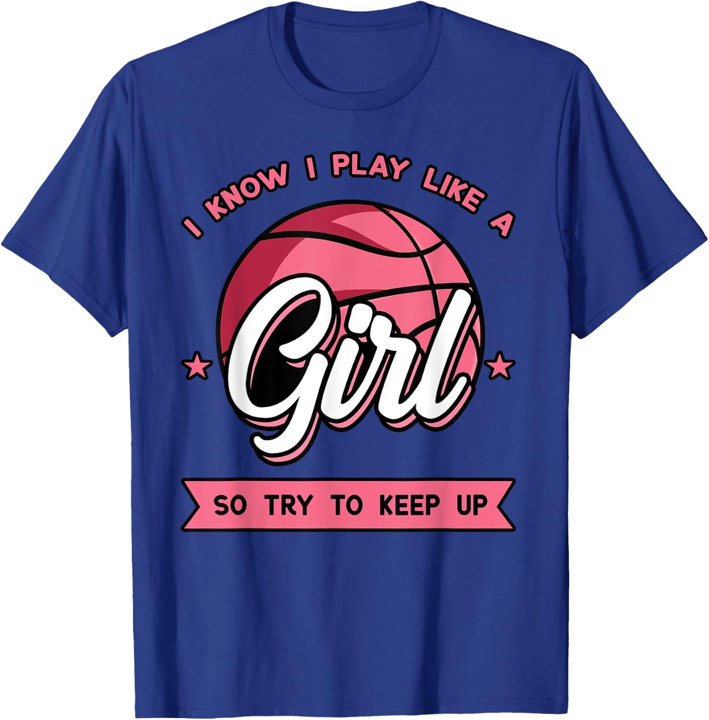 I Know I Play Like A Girl Try To Keep Up Pink Basketball T-Shirt - T-Shirt | Royal
