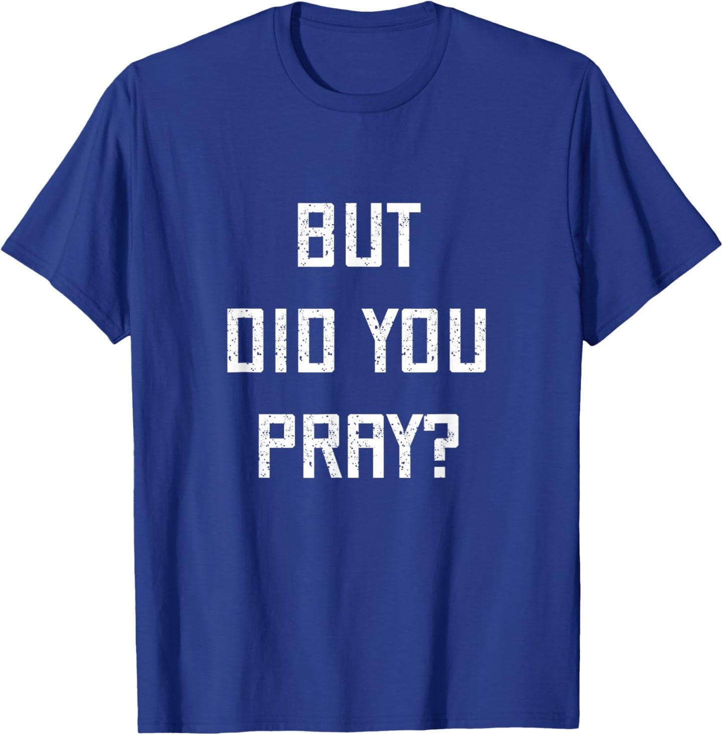 But Did You Pray? Hebrew Jewish Faith Synagogue Praying God T-Shirt - T-Shirt | Royal