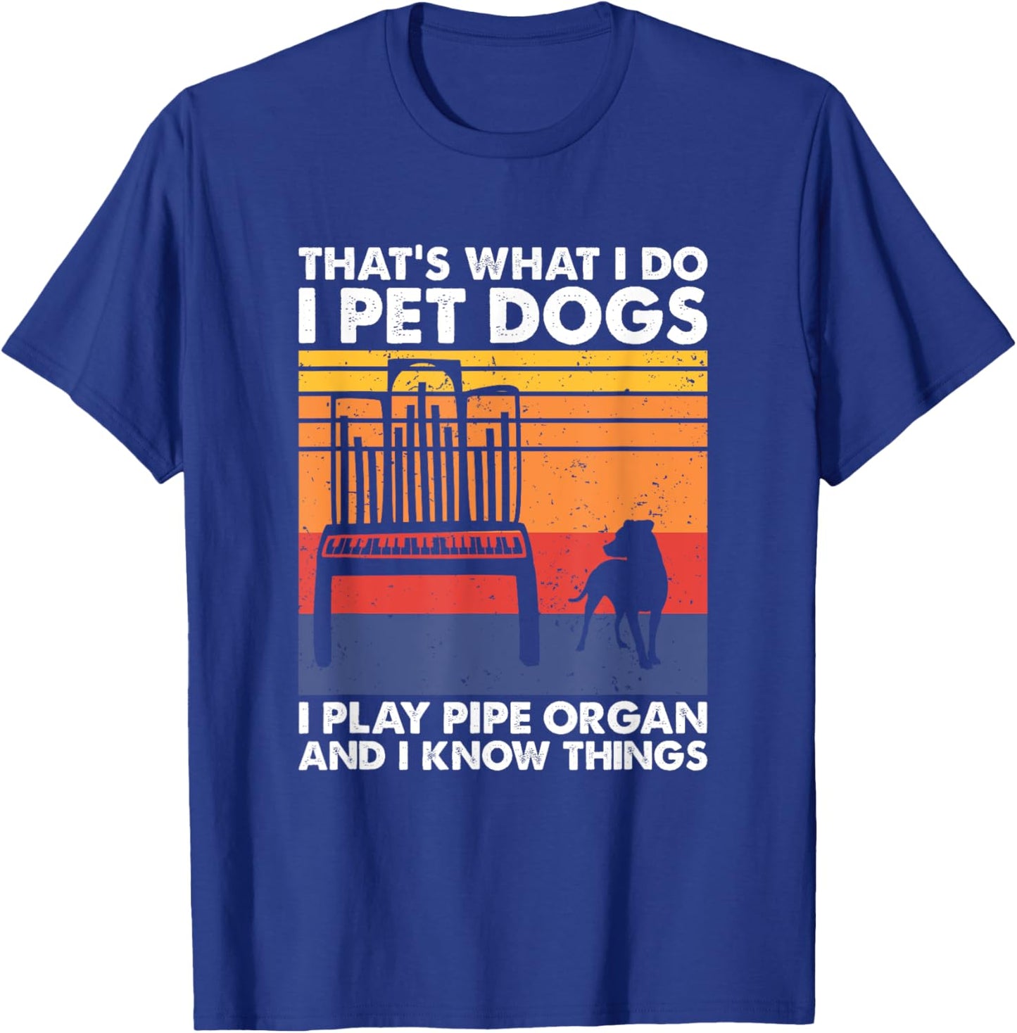 I Pet Dogs I Play Pipe Organ And I Know Things T-Shirt - T-Shirt | Royal