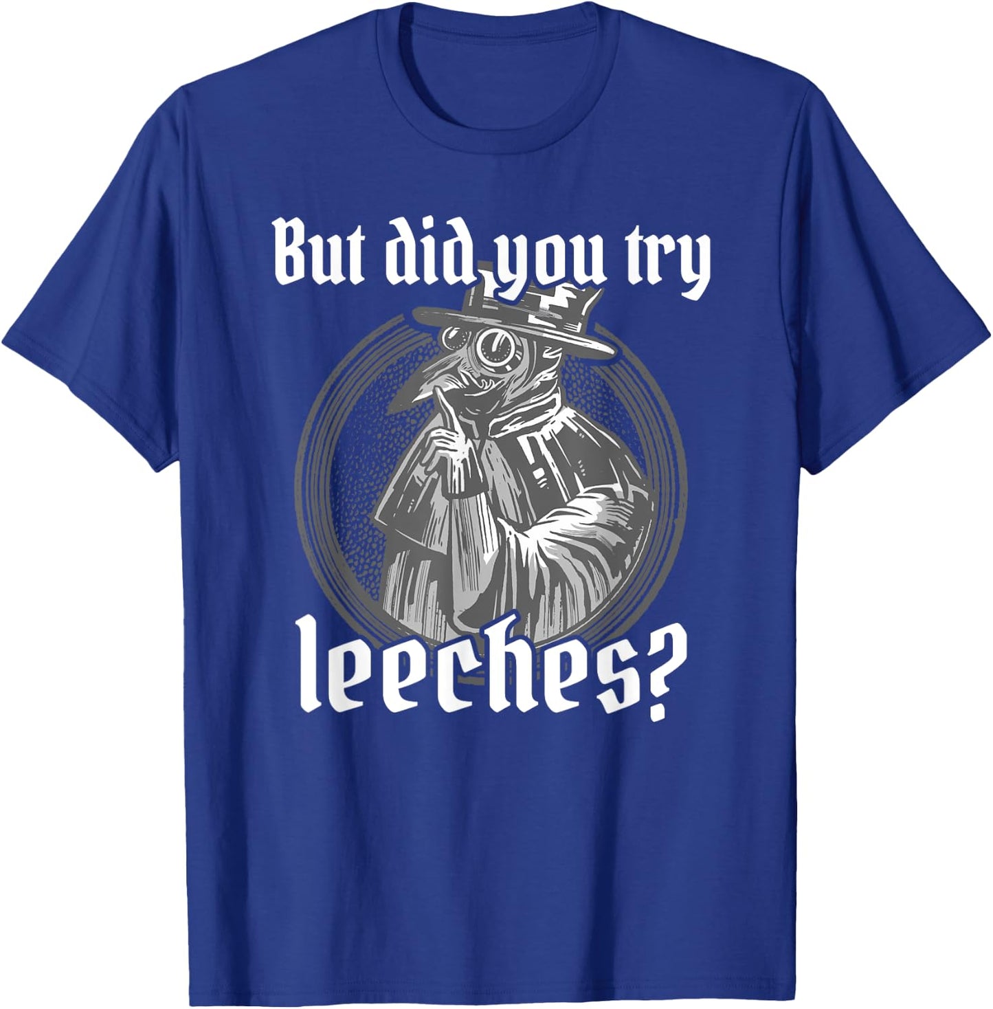 Plague Doctor Costume, But Did You Try Leeches, Black Death T-Shirt - T-Shirt | Royal