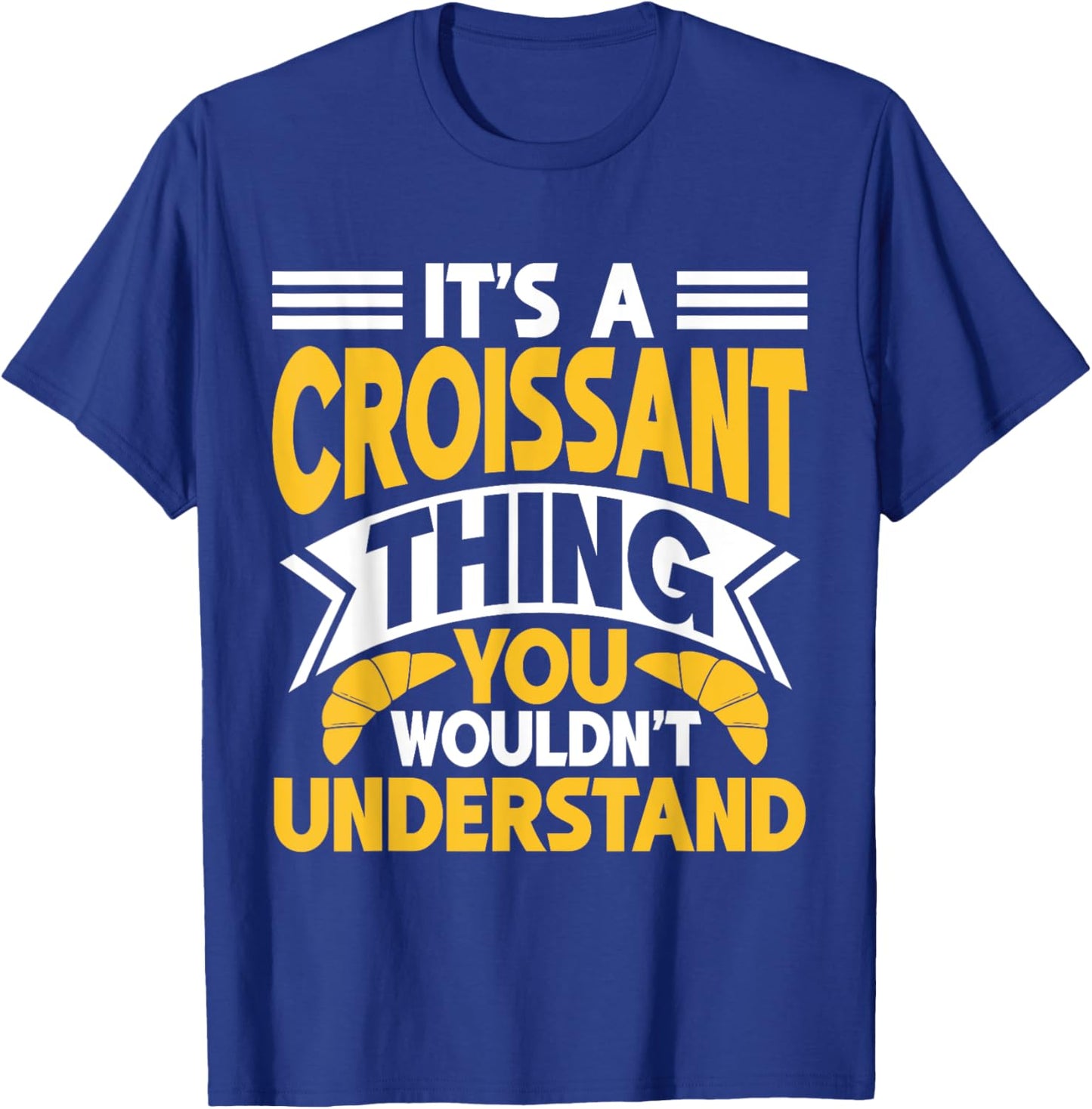 It’s a Croissant Thing You Wouldn’t Understand Croissant T-Shirt - T-Shirt | Royal