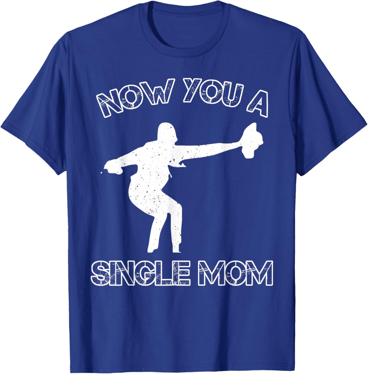 Now You A Single Mom T-Shirt - T-Shirt | Royal