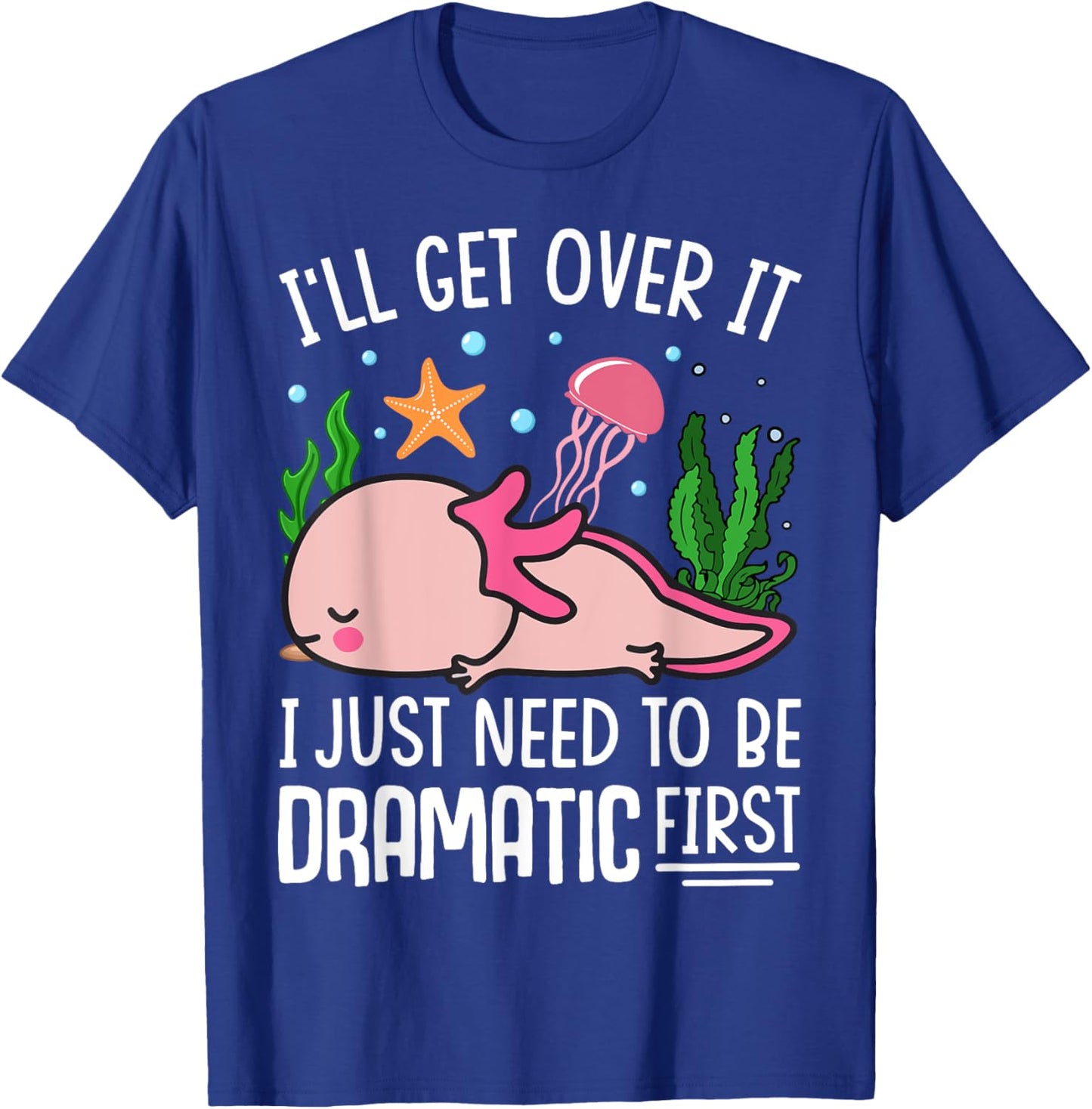 I'll Get Over It I Just Need To Be Dramatic First T-Shirt - T-Shirt | Royal