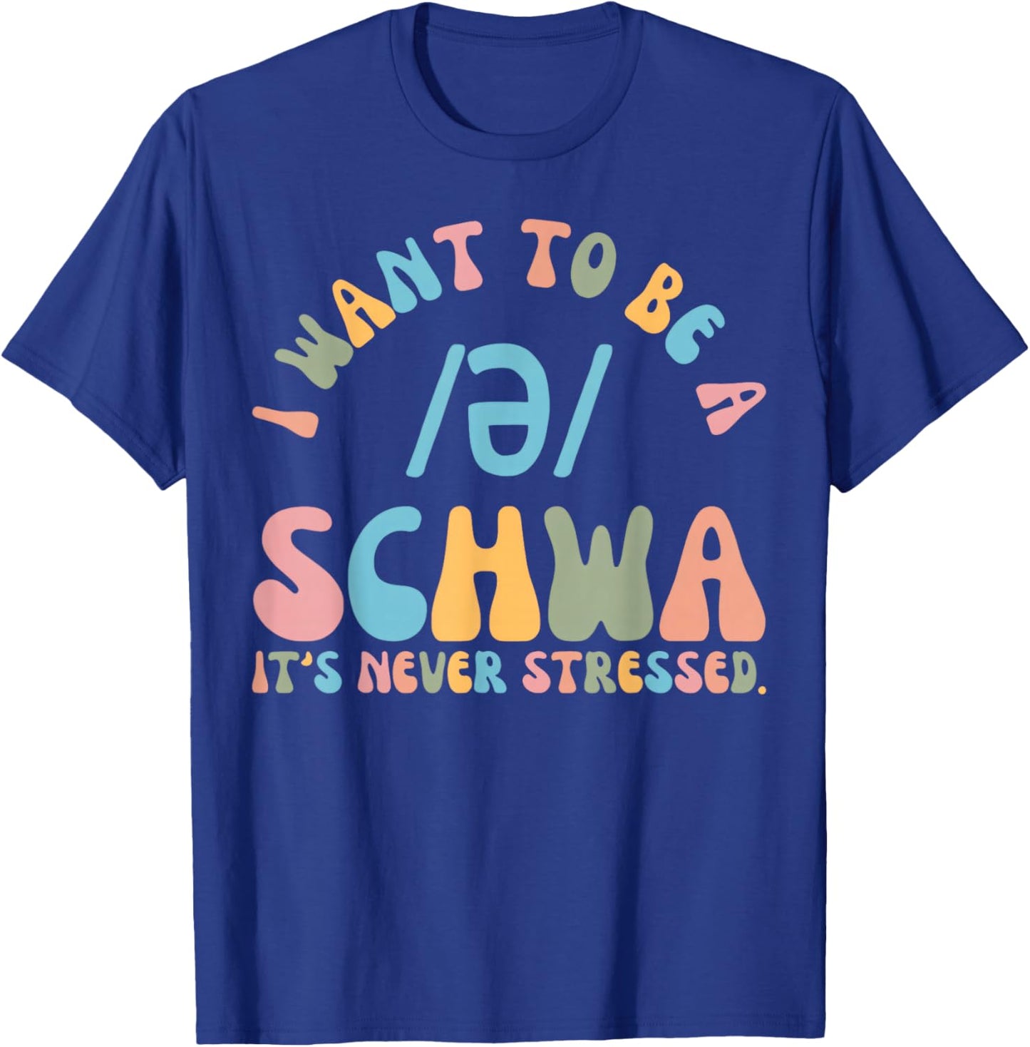 I Want to be a SCHWA It's Never Stressed Reading Teacher T-Shirt - T-Shirt | Royal