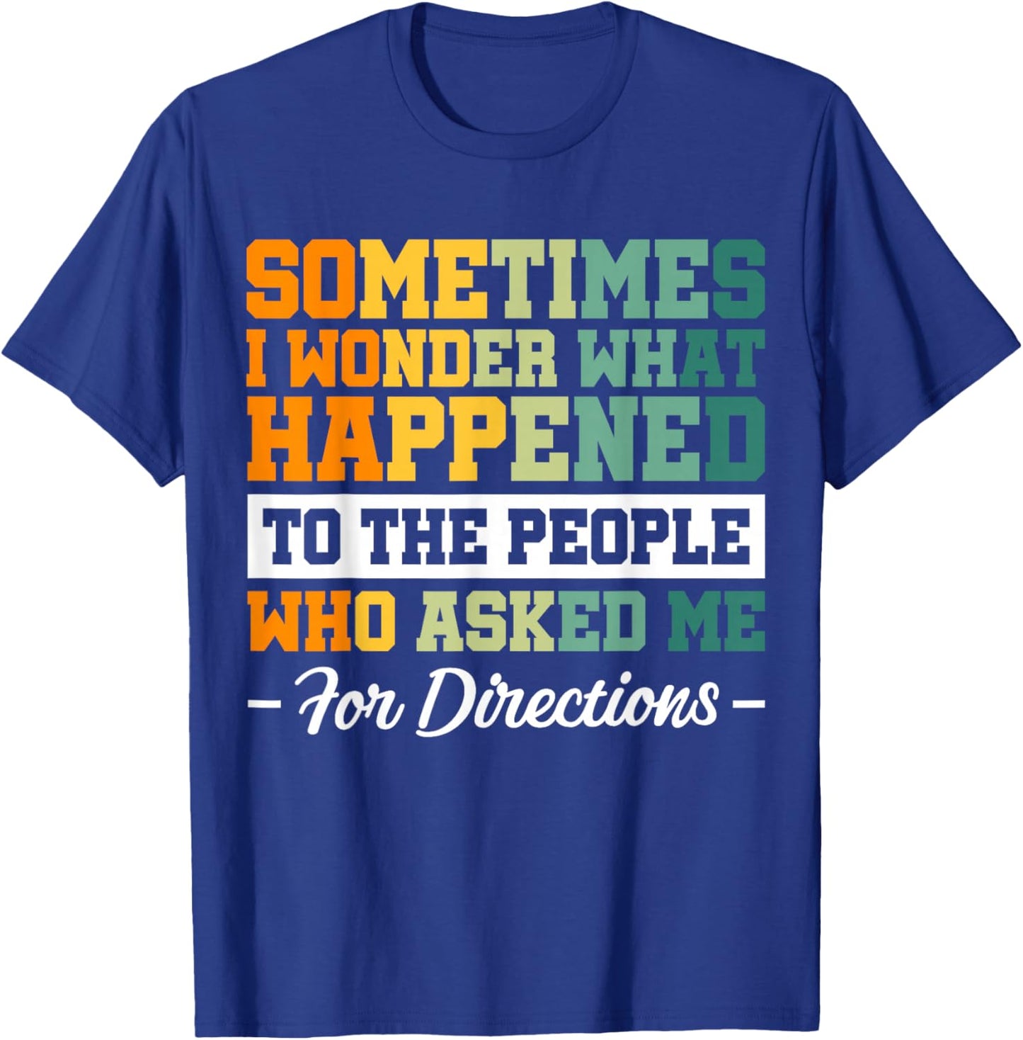 Sometimes i Wonder What Happened To The People Who Asked Me T-Shirt - T-Shirt | Royal