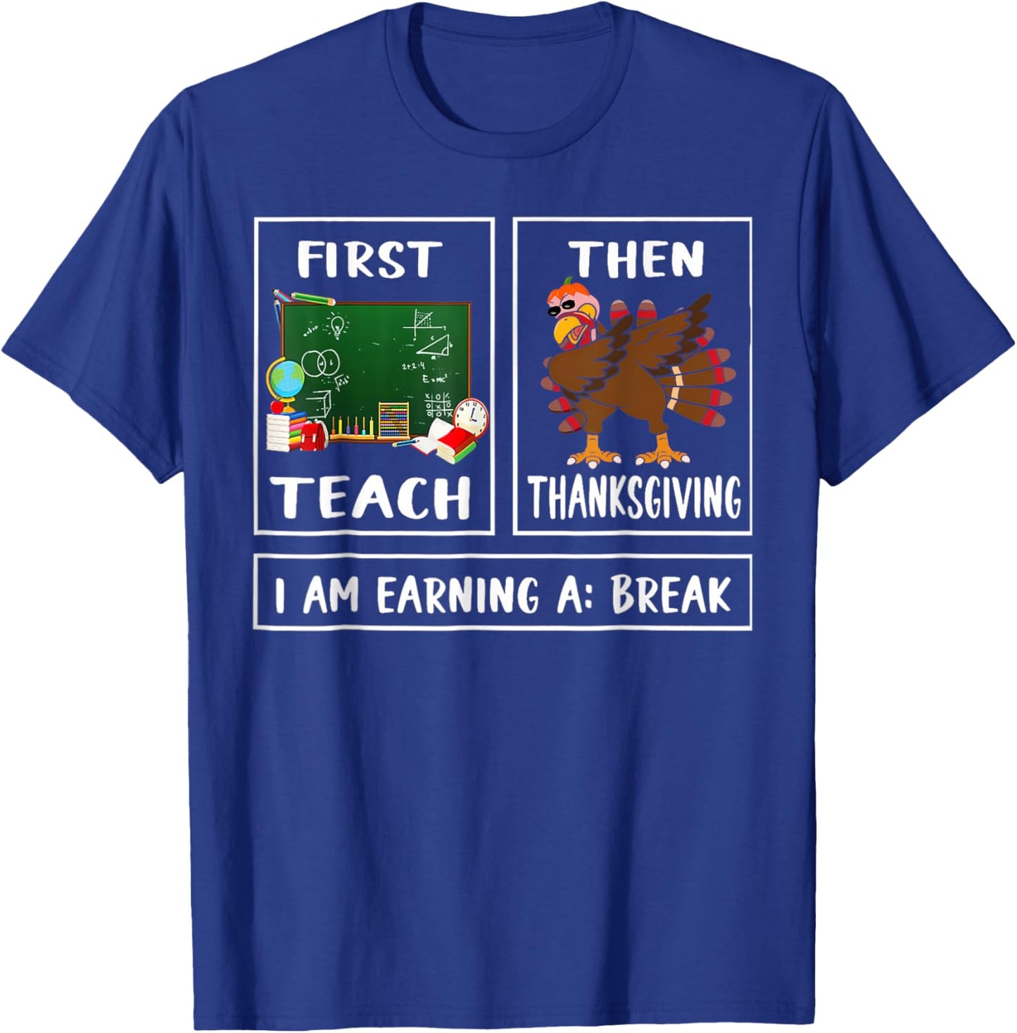 First Teach Then Thanksgiving I'm Earning A Break Teacher T-Shirt - T-Shirt | Royal