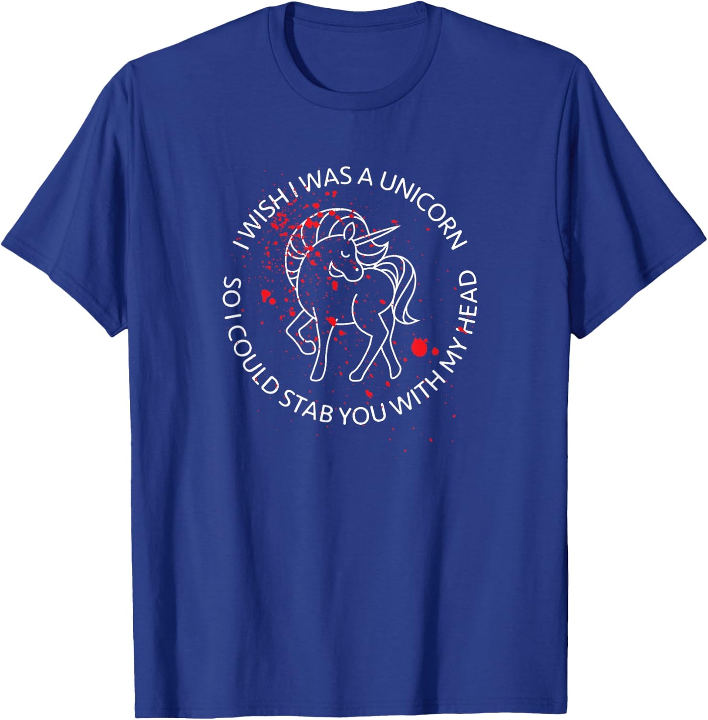 Wish I Was A Unicorn So I Could Stab You With My Head Blood T-Shirt - T-Shirt | Royal