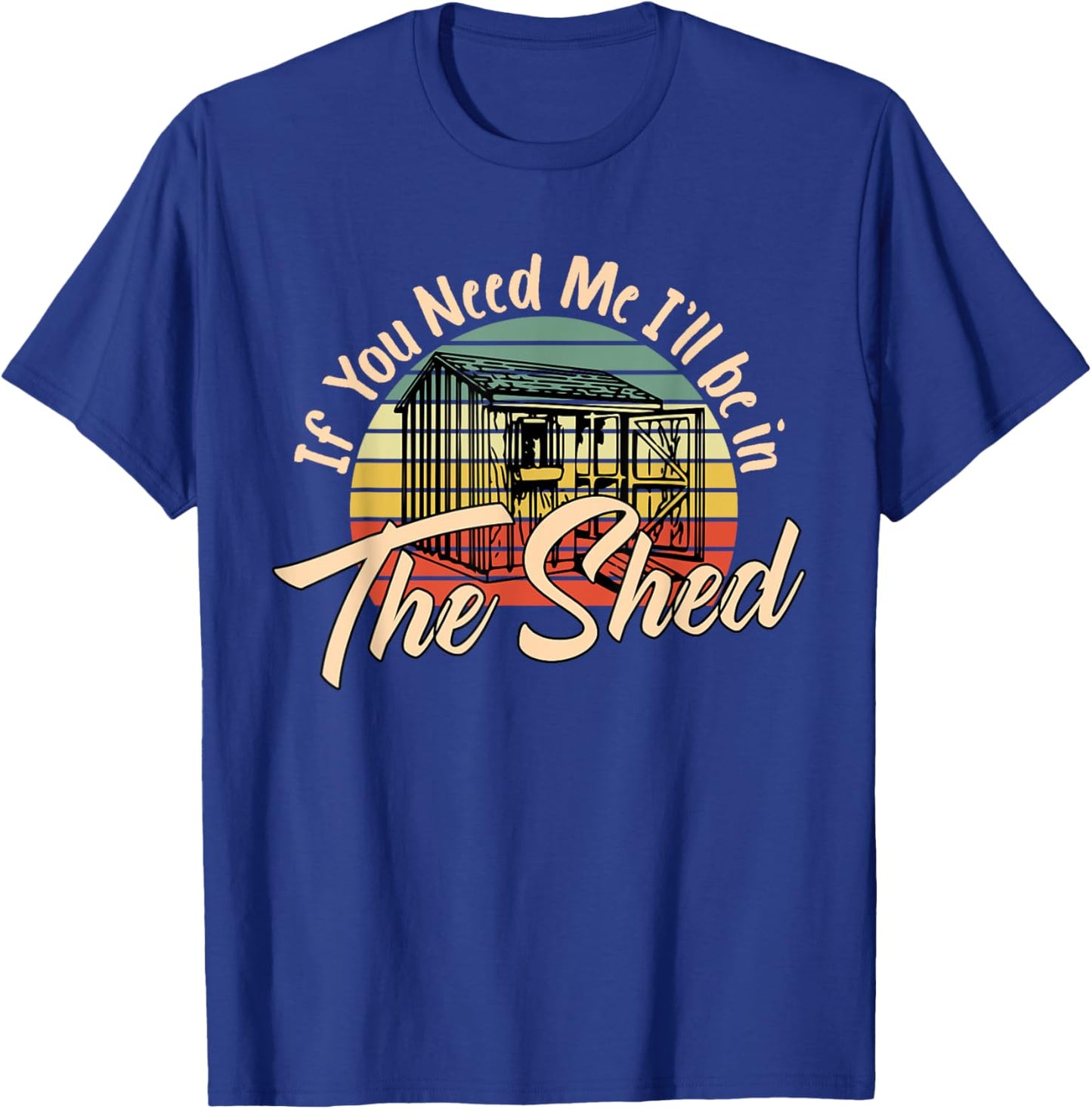 If You Need Me , I'll Be In The Shed Funny Mechanic Gardener T-Shirt - T-Shirt | Royal