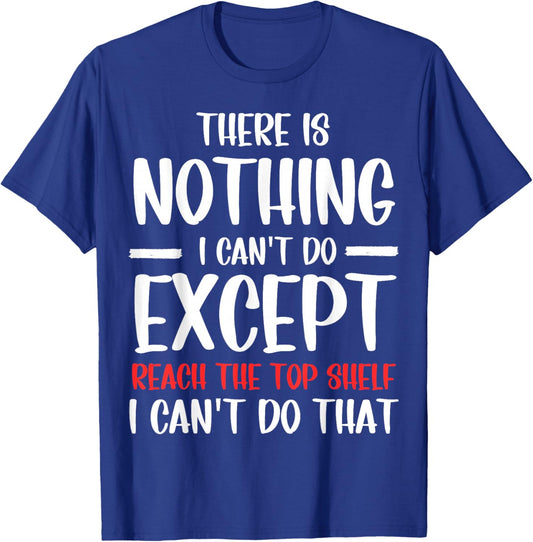 Funny There Is Nothing I Can't Do Except Reach The Top Shelf T-Shirt - T-Shirt | Royal