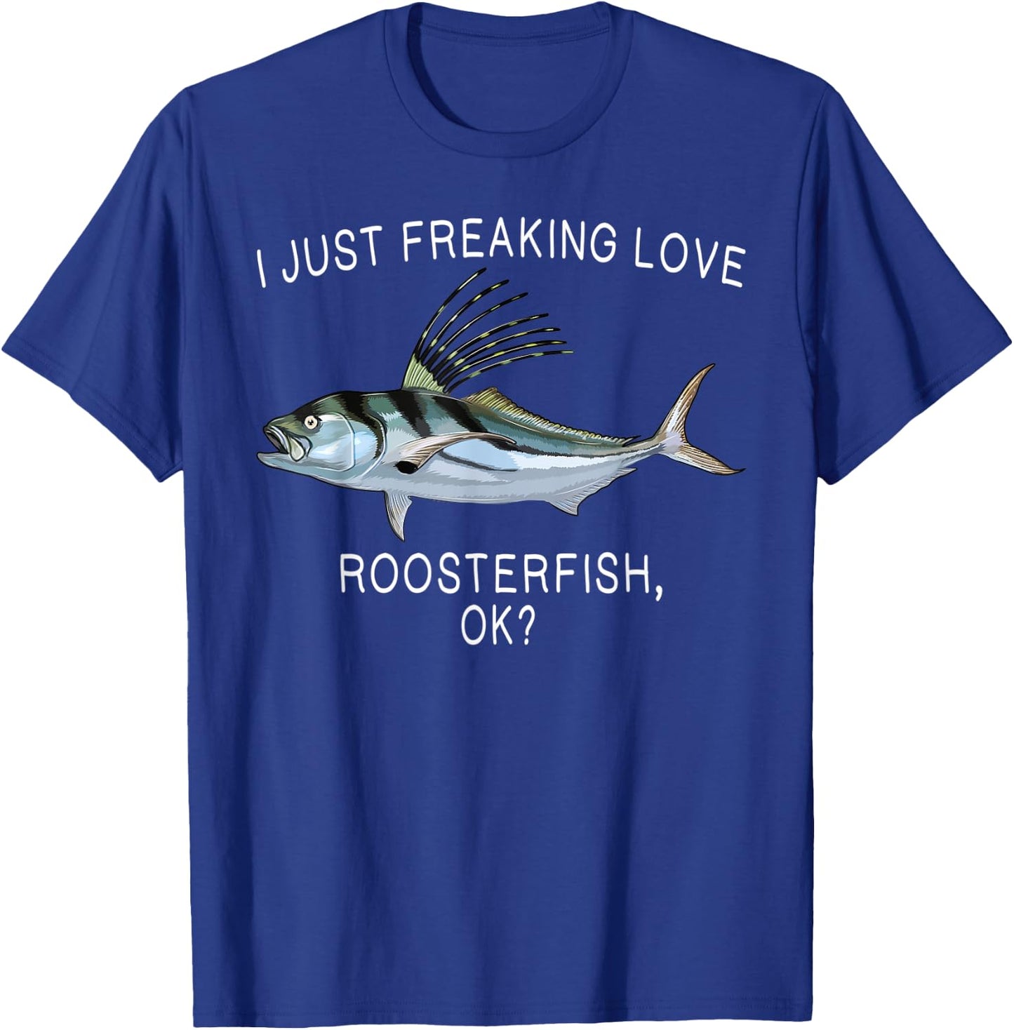 Funny I Just Freaking Love Roosterfish Ok? Saltwater Fish T-Shirt - T-Shirt | Royal