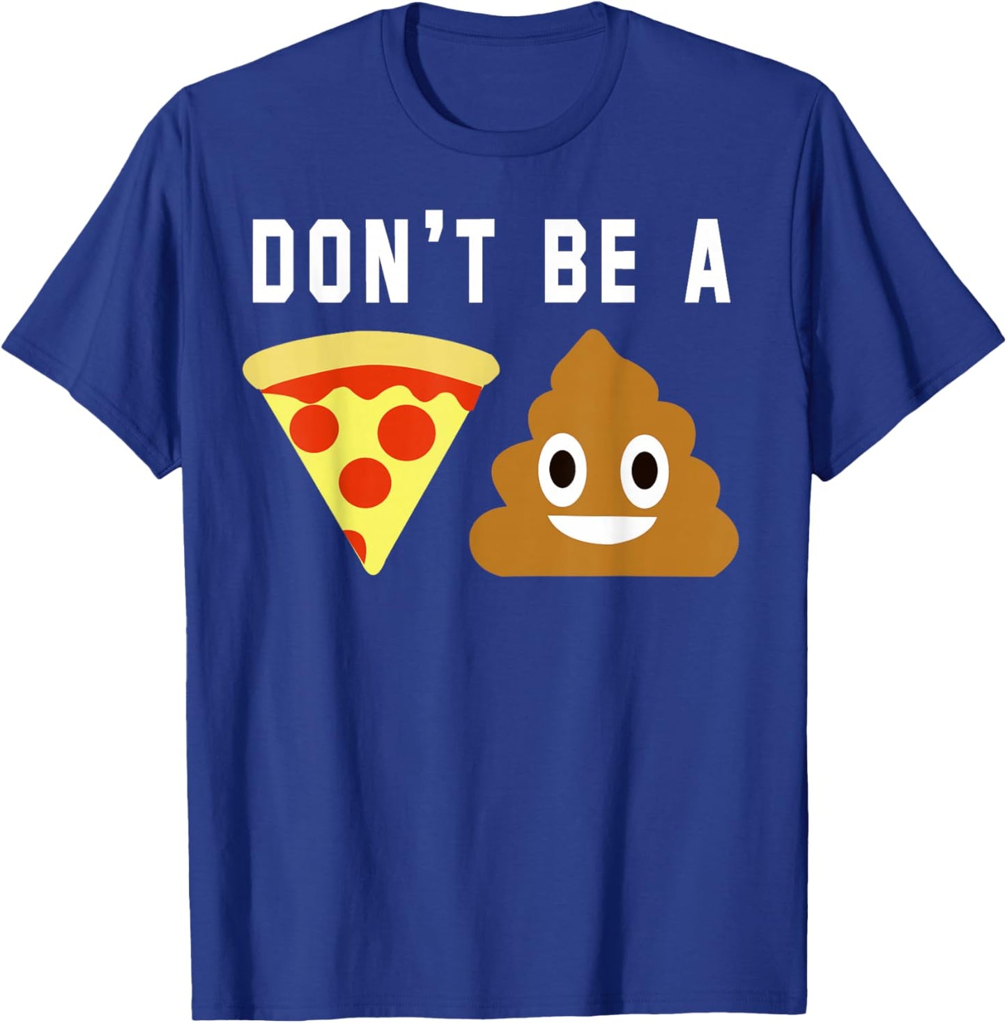 Don't Be A Pizza Shit T-Shirt - T-Shirt | Royal