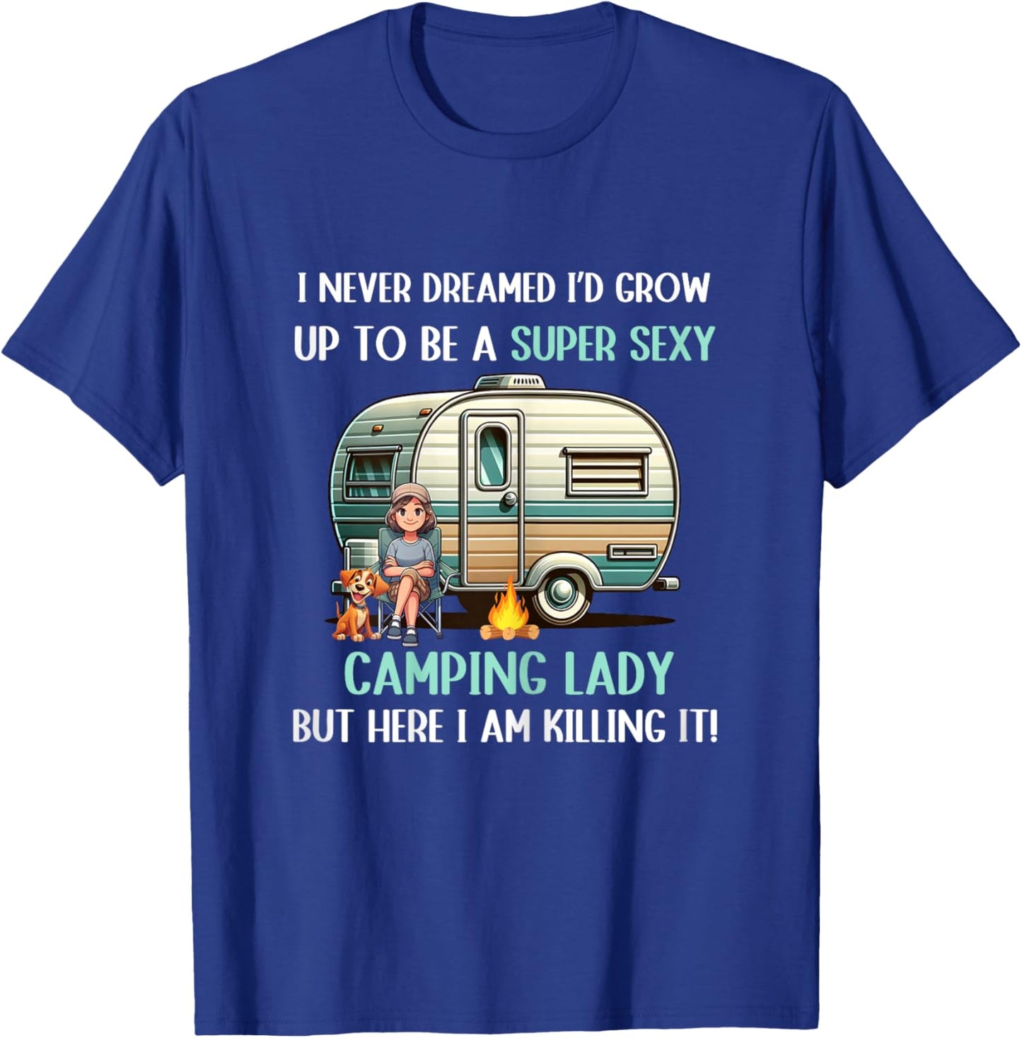 I Never Dreamed I'd Grow Up To Be A Super Sexy Camping Lady T-Shirt - T-Shirt | Royal