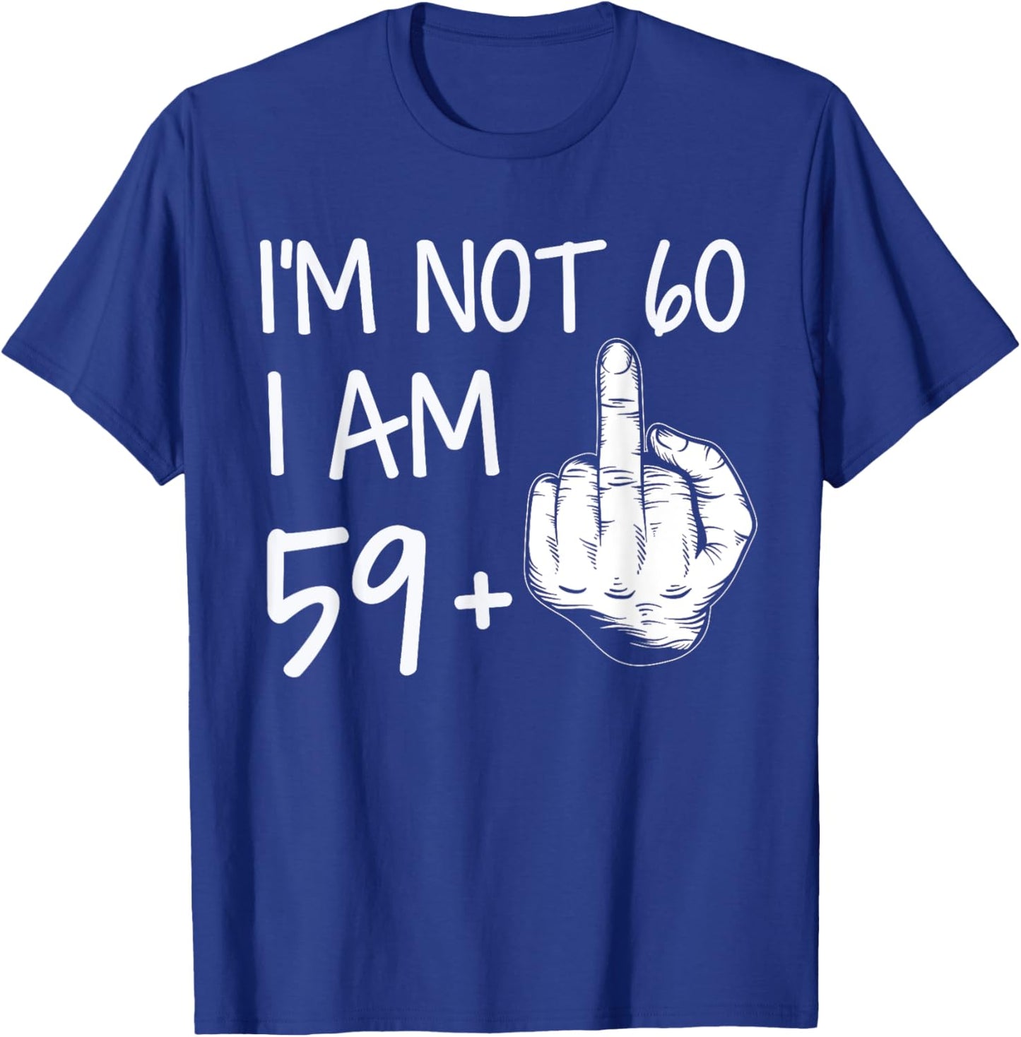 Im Not 60 I Am 59 Plus 1 Middle Finger Men Fathers Day T-Shirt - T-Shirt | Royal